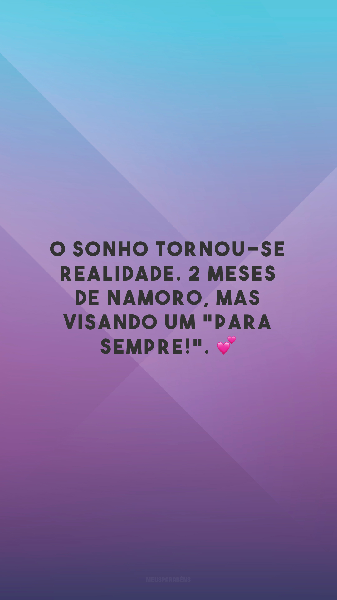 O sonho tornou-se realidade. 2 meses de namoro, mas visando um 