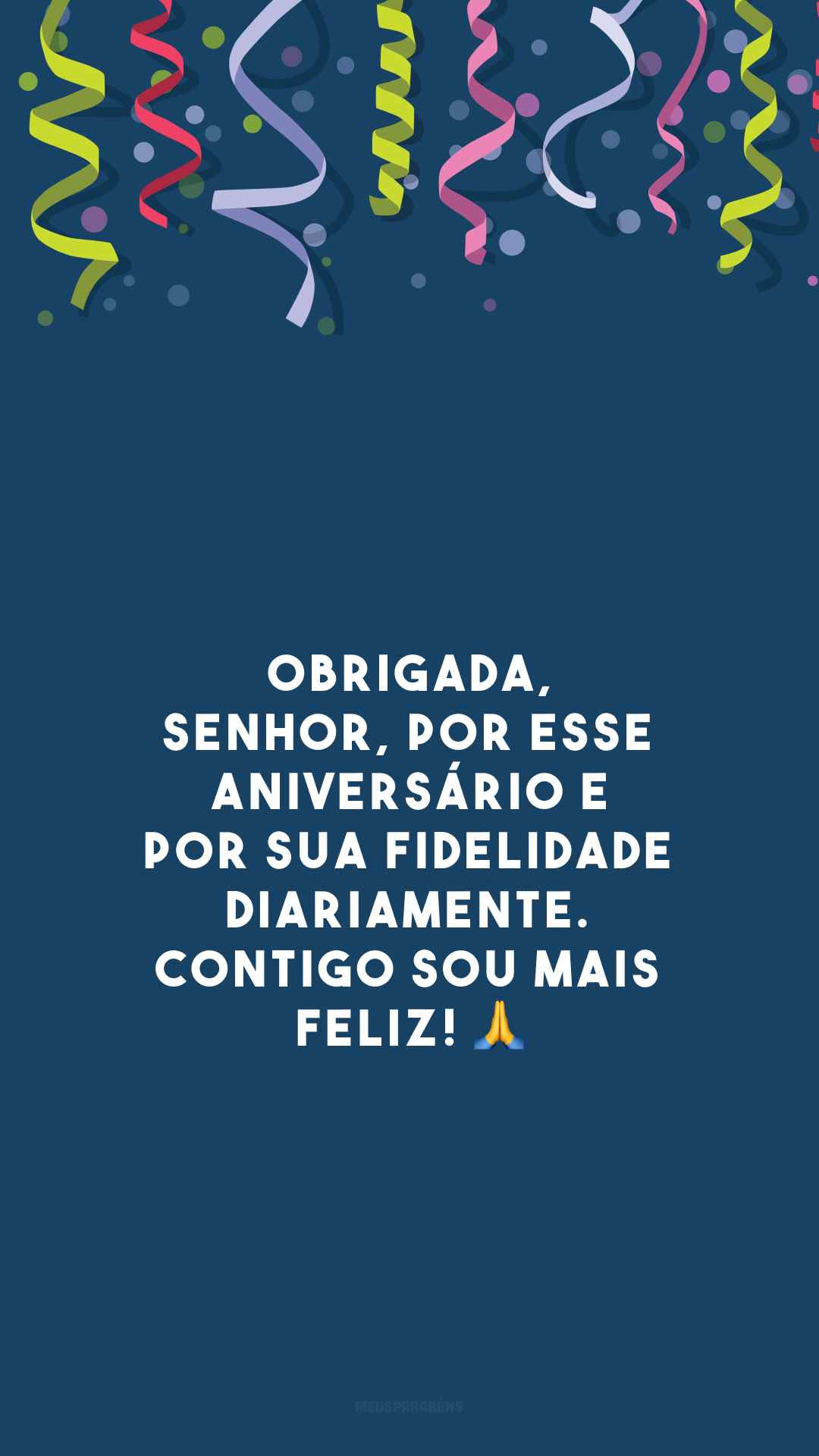 Obrigada, Senhor, por esse aniversário e por sua fidelidade diariamente. Contigo sou mais feliz! 🙏