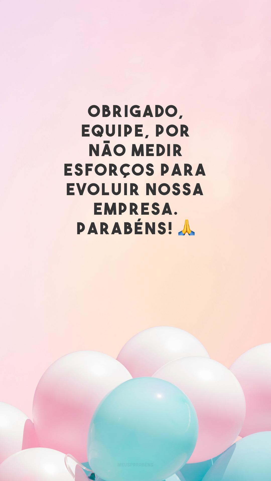 Obrigado, equipe, por não medir esforços para evoluir nossa empresa. Parabéns! 🙏