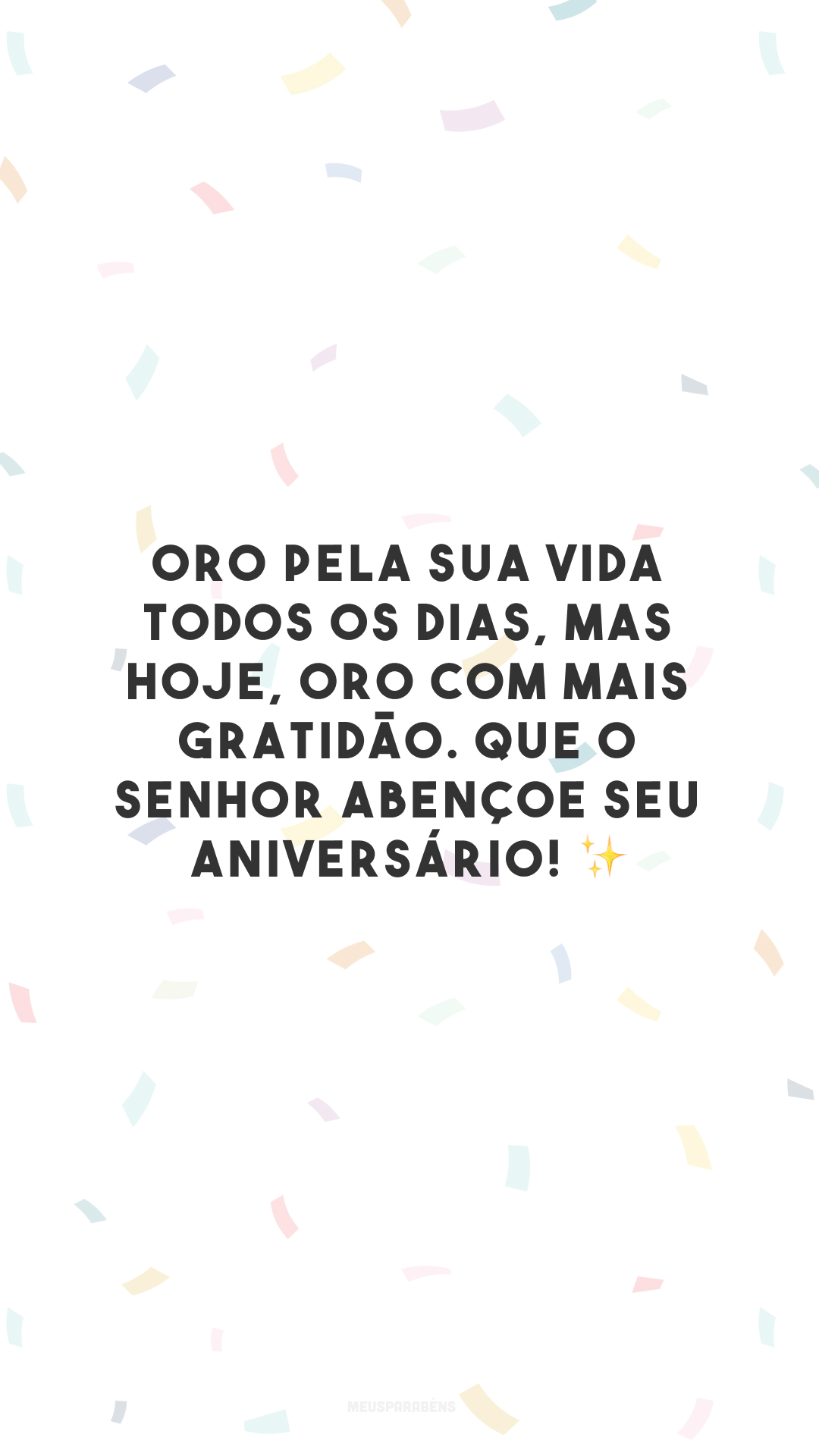 Oro pela sua vida todos os dias, mas hoje, oro com mais gratidão. Que o Senhor abençoe seu aniversário! ✨