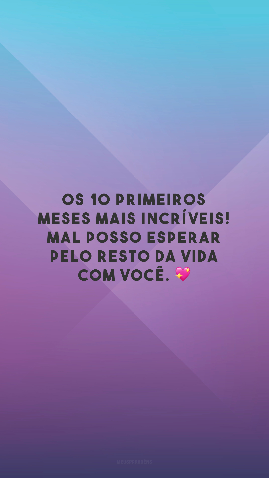 Os 10 primeiros meses mais incríveis! Mal posso esperar pelo resto da vida com você. 💖