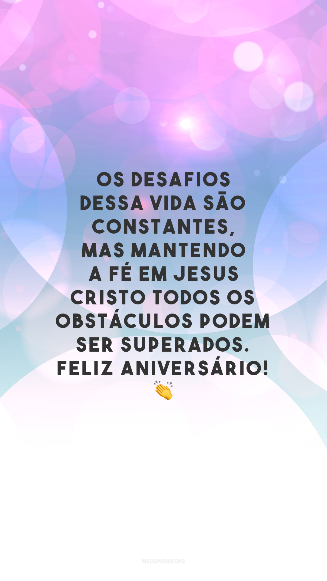 Os desafios dessa vida são constantes, mas mantendo a fé em Jesus Cristo todos os obstáculos podem ser superados. Feliz aniversário! 👏