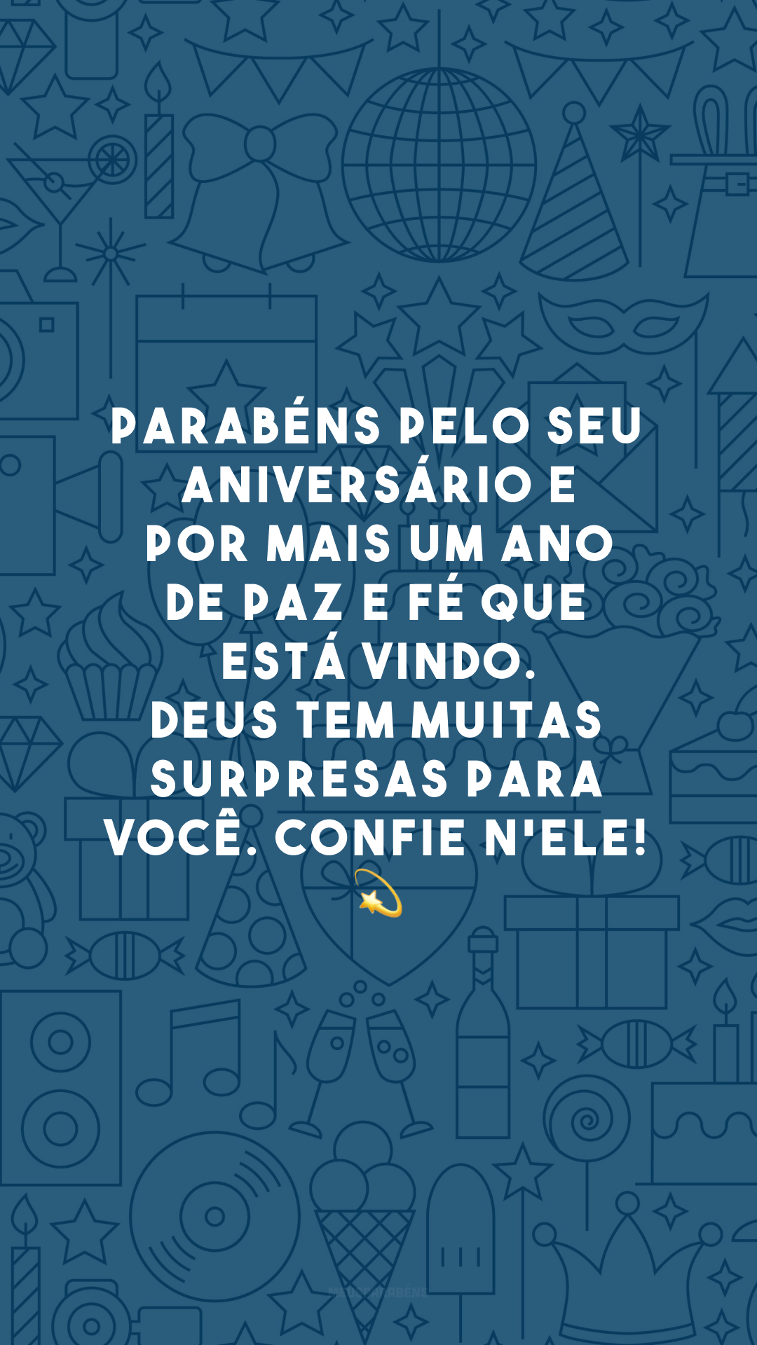 Parabéns pelo seu aniversário e por mais um ano de paz e fé que está vindo. Deus tem muitas surpresas para você. Confie n'Ele! 💫