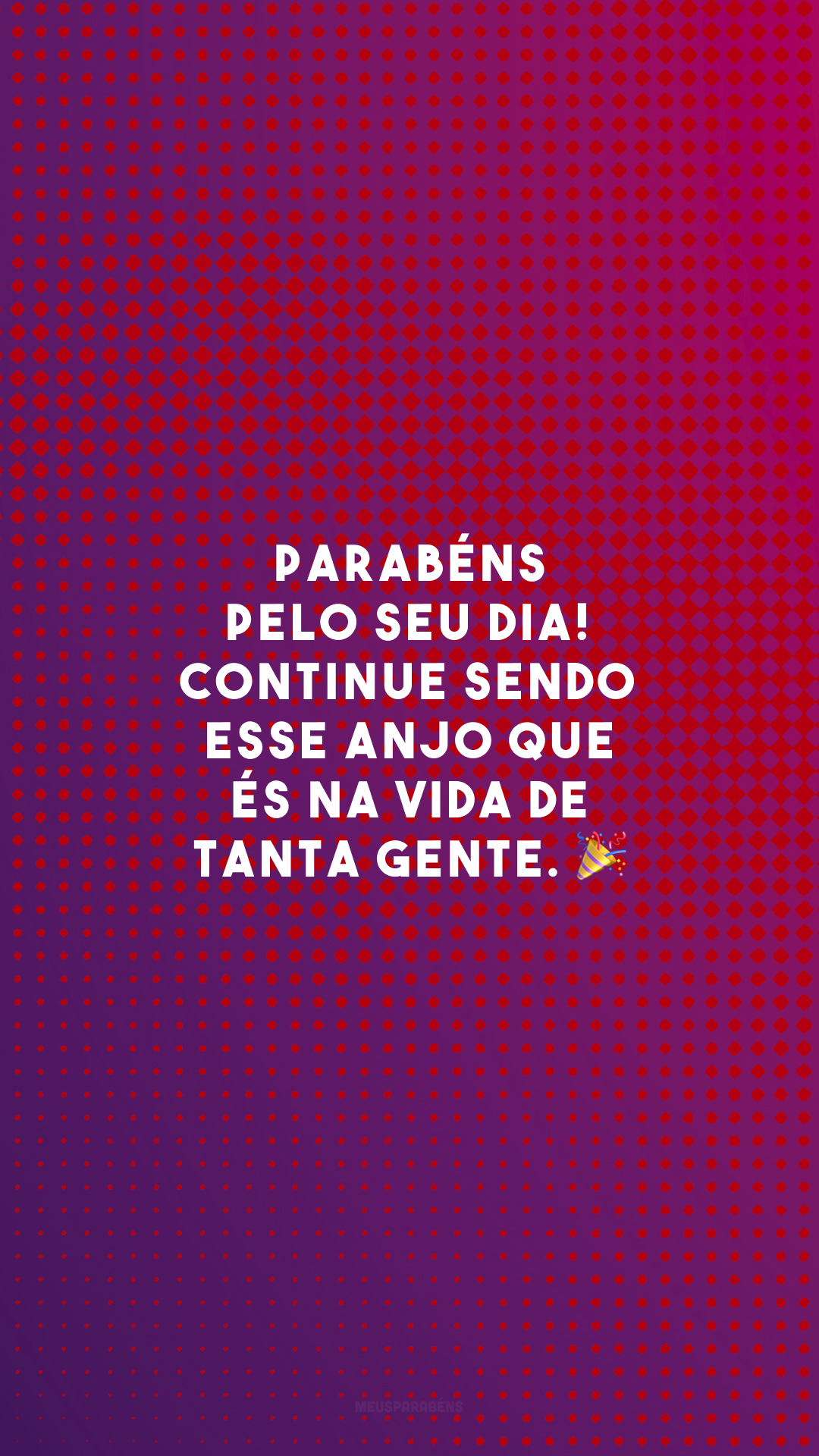 Parabéns pelo seu dia! Continue sendo esse anjo que és na vida de tanta gente. 🎉