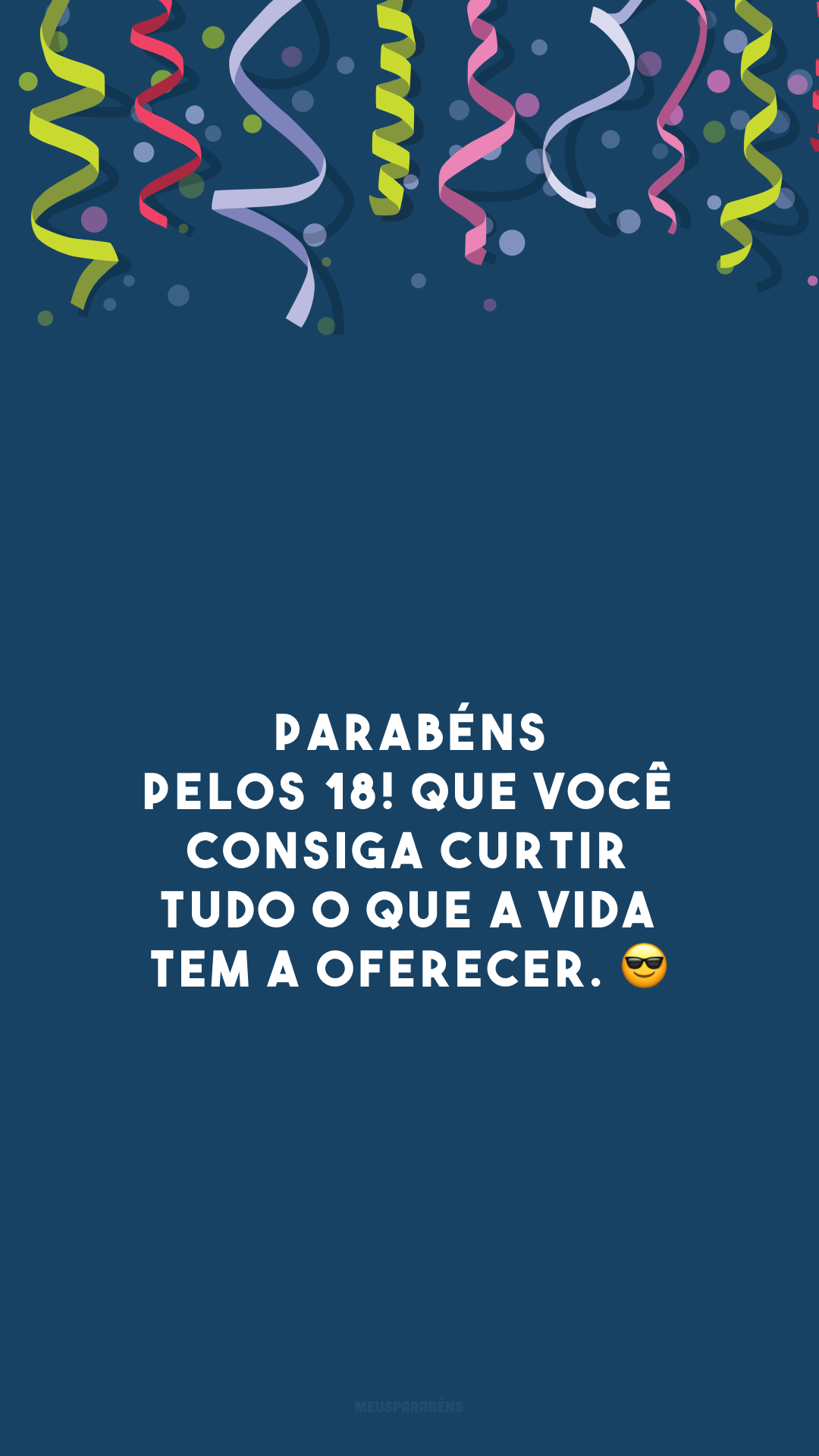 Parabéns pelos 18! Que você consiga curtir tudo o que a vida tem a oferecer. 😎