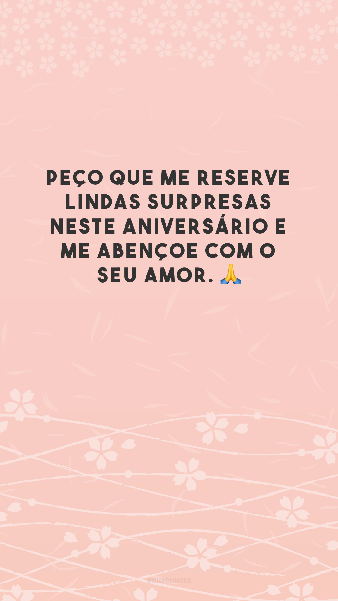 Peço que me reserve lindas surpresas neste aniversário e me abençoe com o Seu amor. 🙏