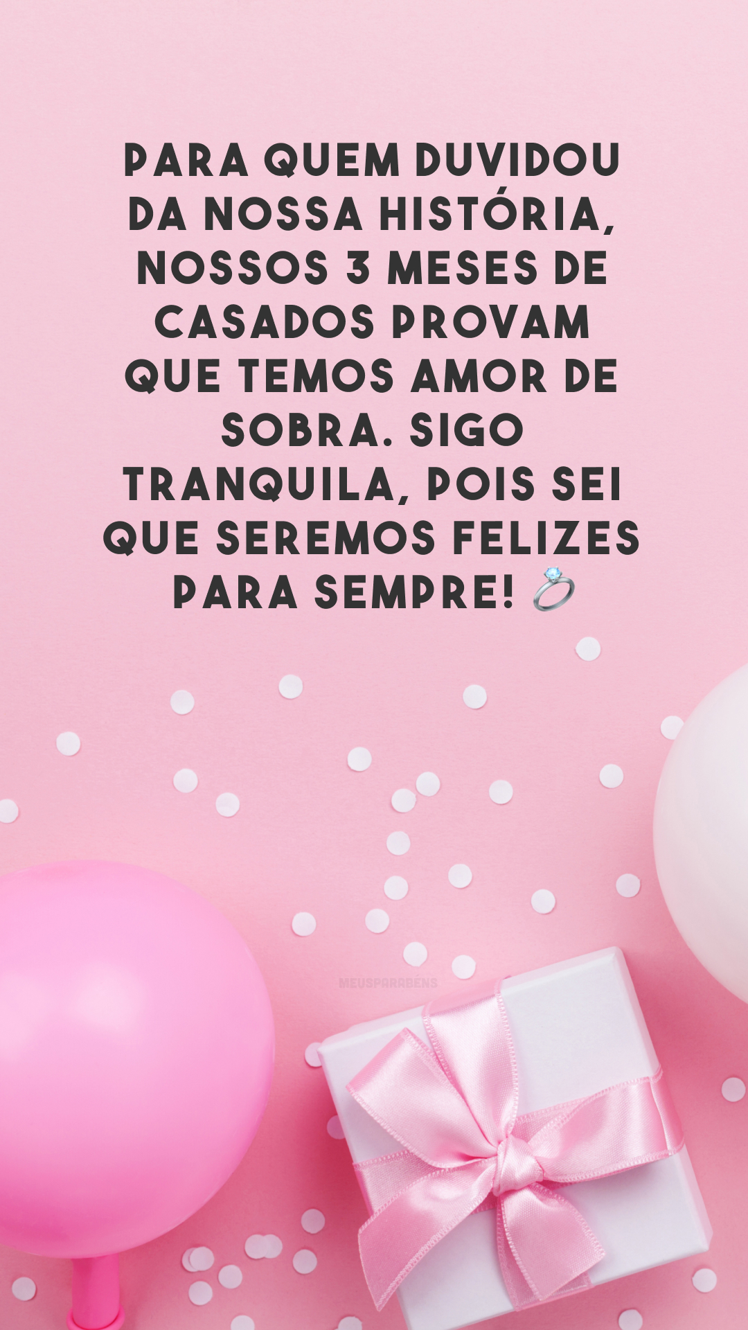 Para quem duvidou da nossa história, nossos 3 meses de casados provam que temos amor de sobra. Sigo tranquila, pois sei que seremos felizes para sempre! 💍