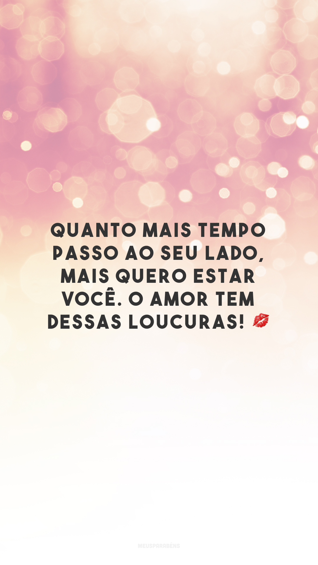 Quanto mais tempo passo ao seu lado, mais quero estar você. O amor tem dessas loucuras! 💋