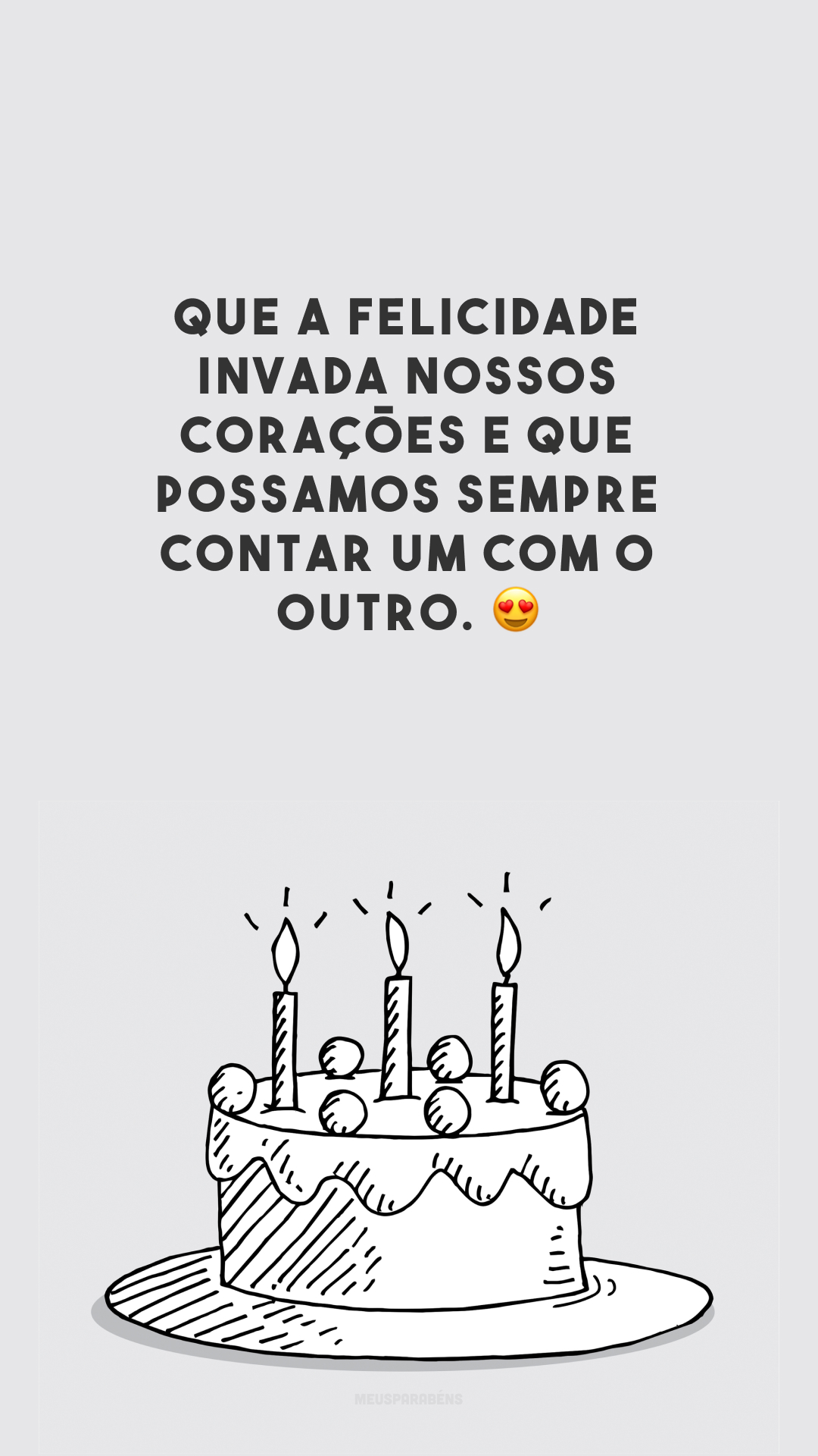 Que a felicidade invada nossos corações e que possamos sempre contar um com o outro. 😍