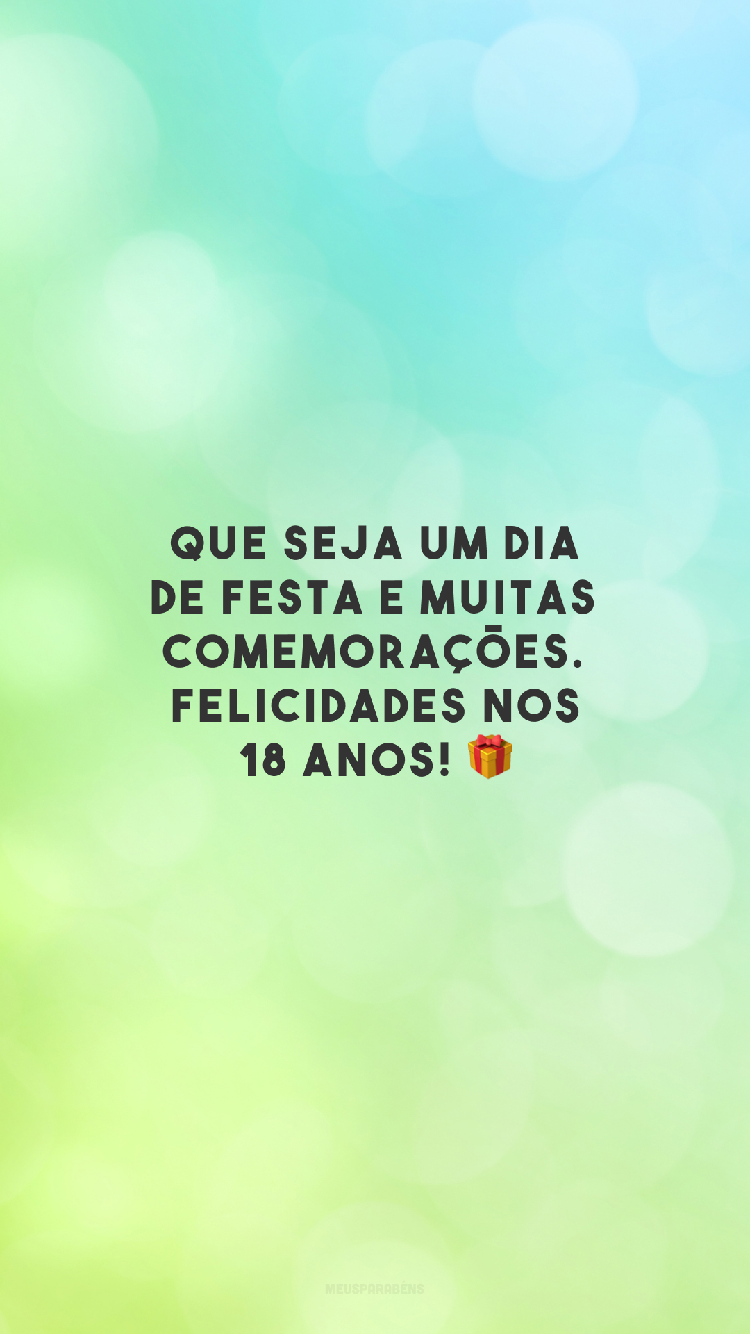 Que seja um dia de festa e muitas comemorações. Felicidades nos 18 anos! 🎁