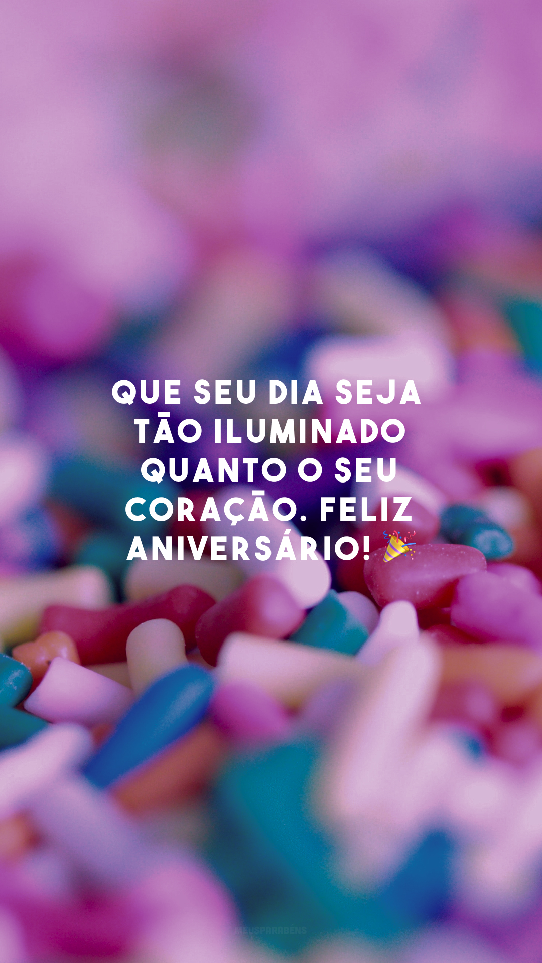 Que seu dia seja tão iluminado quanto o seu coração. Feliz aniversário! 🎉