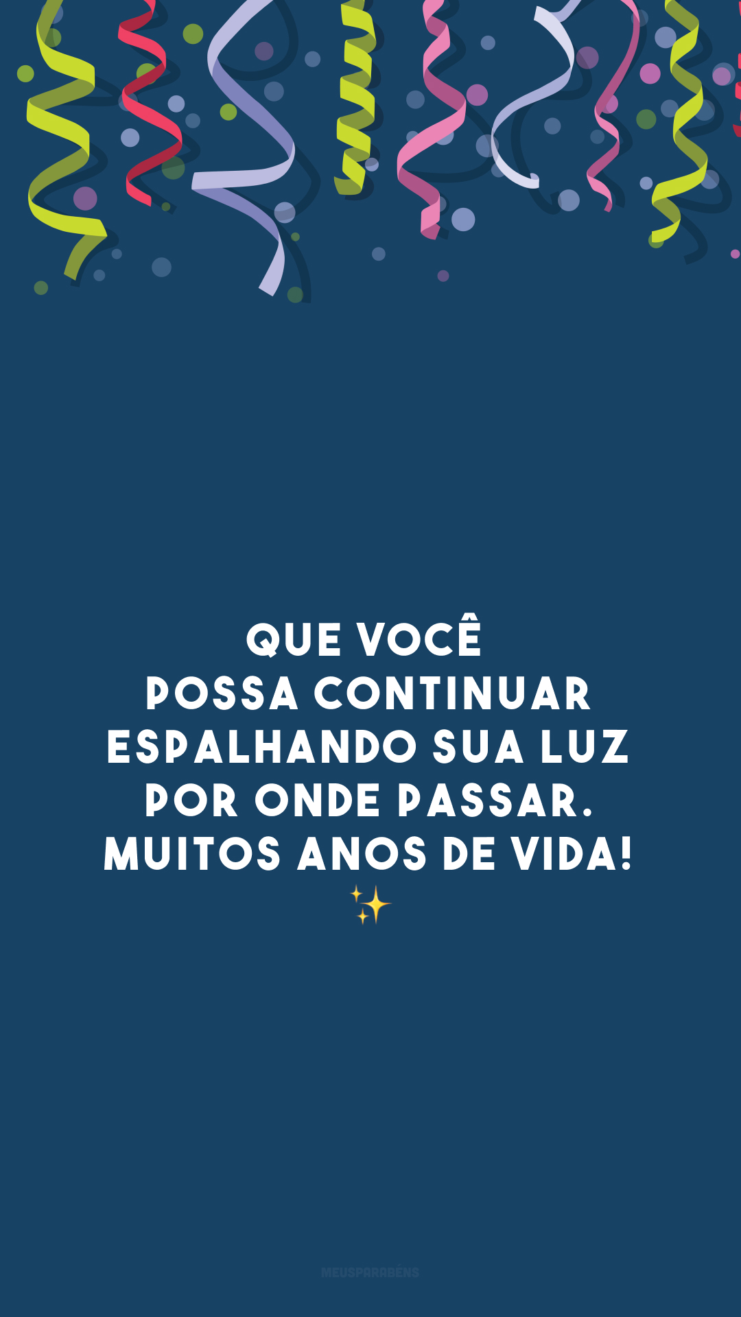 Que você possa continuar espalhando sua luz por onde passar. Muitos anos de vida! ✨