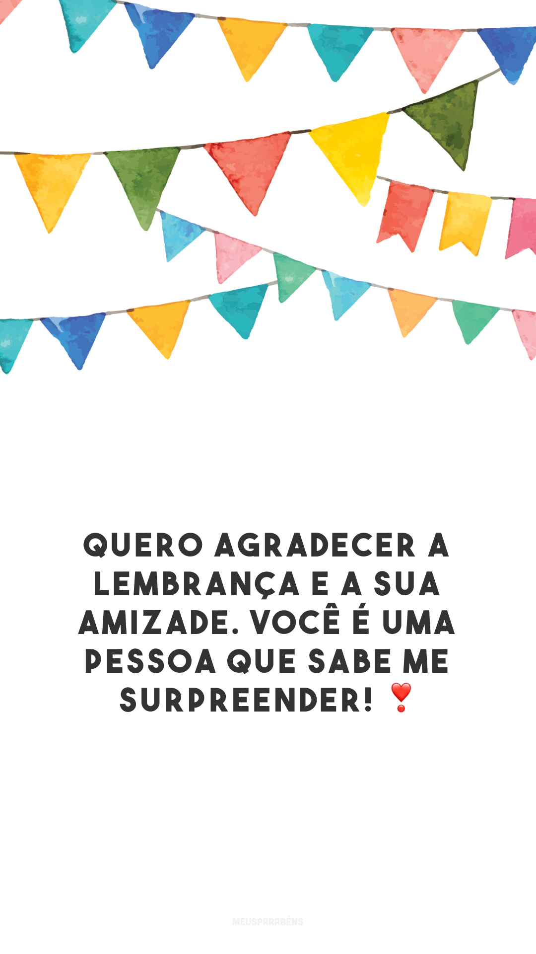 Quero agradecer a lembrança e a sua amizade. Você é uma pessoa que sabe me surpreender! ❣