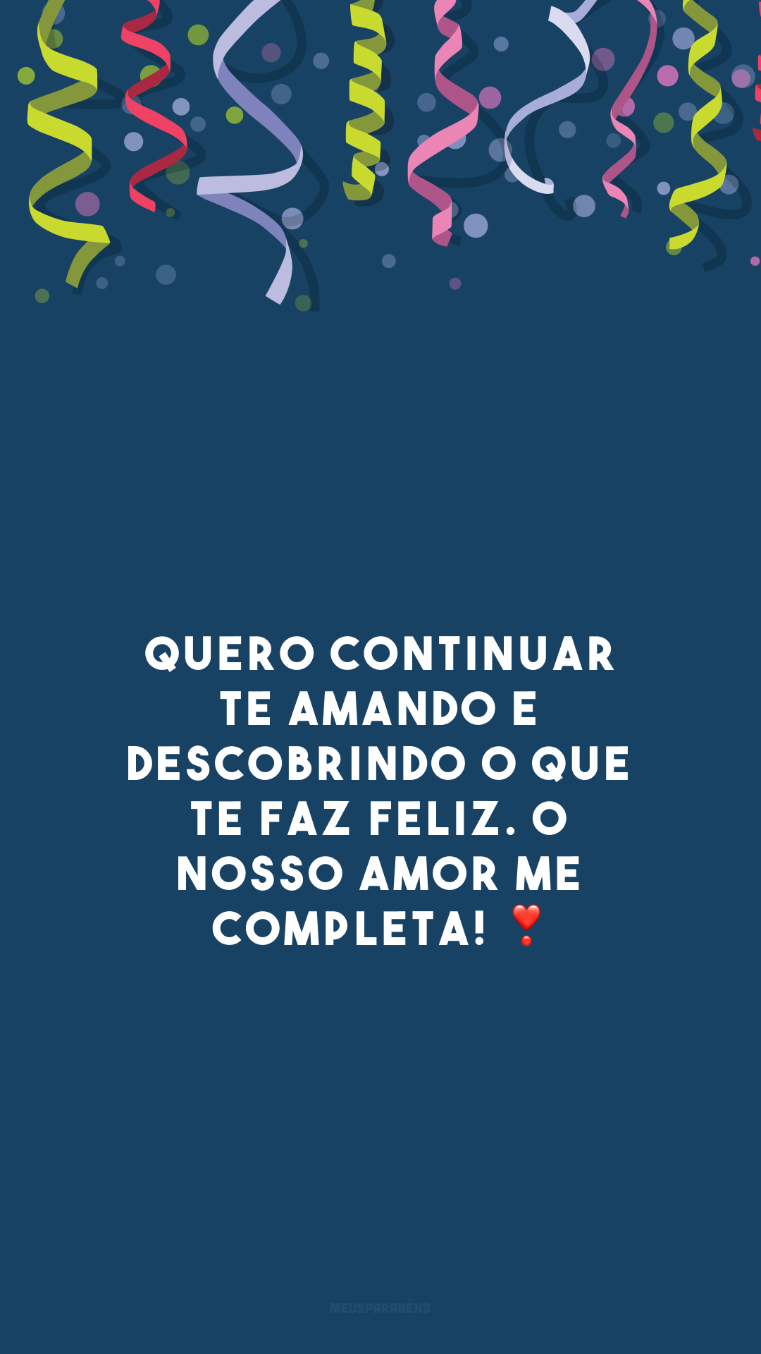 Quero continuar te amando e descobrindo o que te faz feliz. O nosso amor me completa! ❣