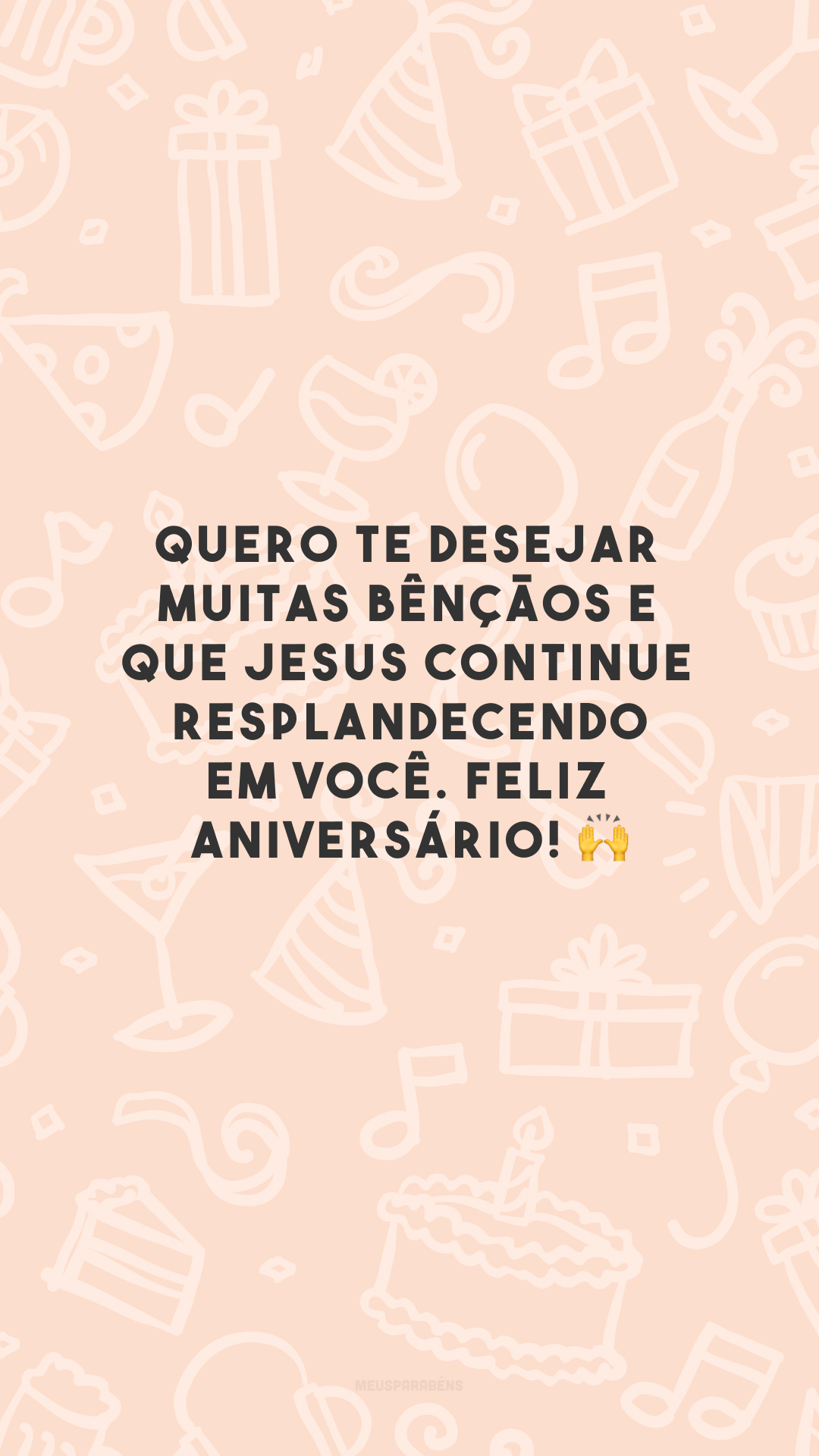 Quero te desejar muitas bênçãos e que Jesus continue resplandecendo em você. Feliz aniversário! 🙌