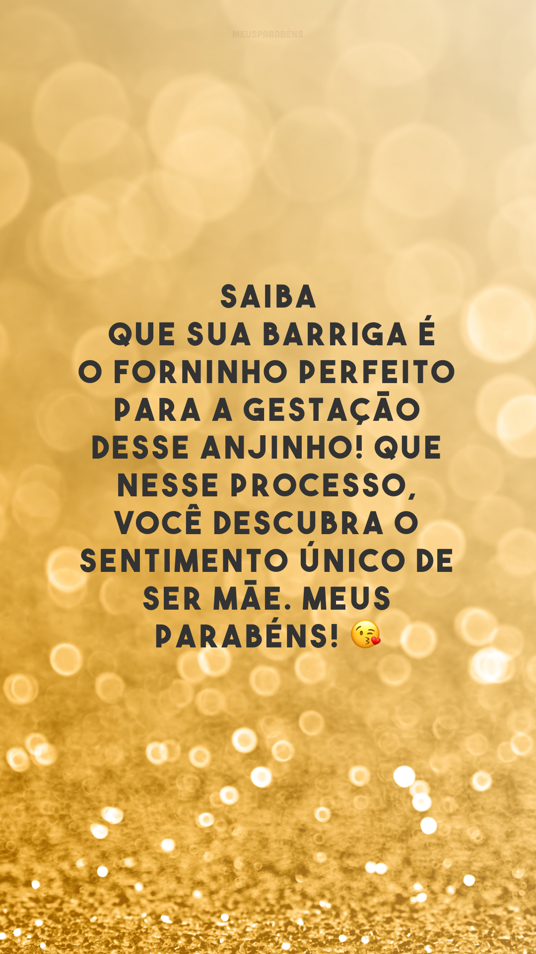 Saiba que sua barriga é o forninho perfeito para a gestação desse anjinho! Que nesse processo, você descubra o sentimento único de ser mãe. Meus parabéns! 😘