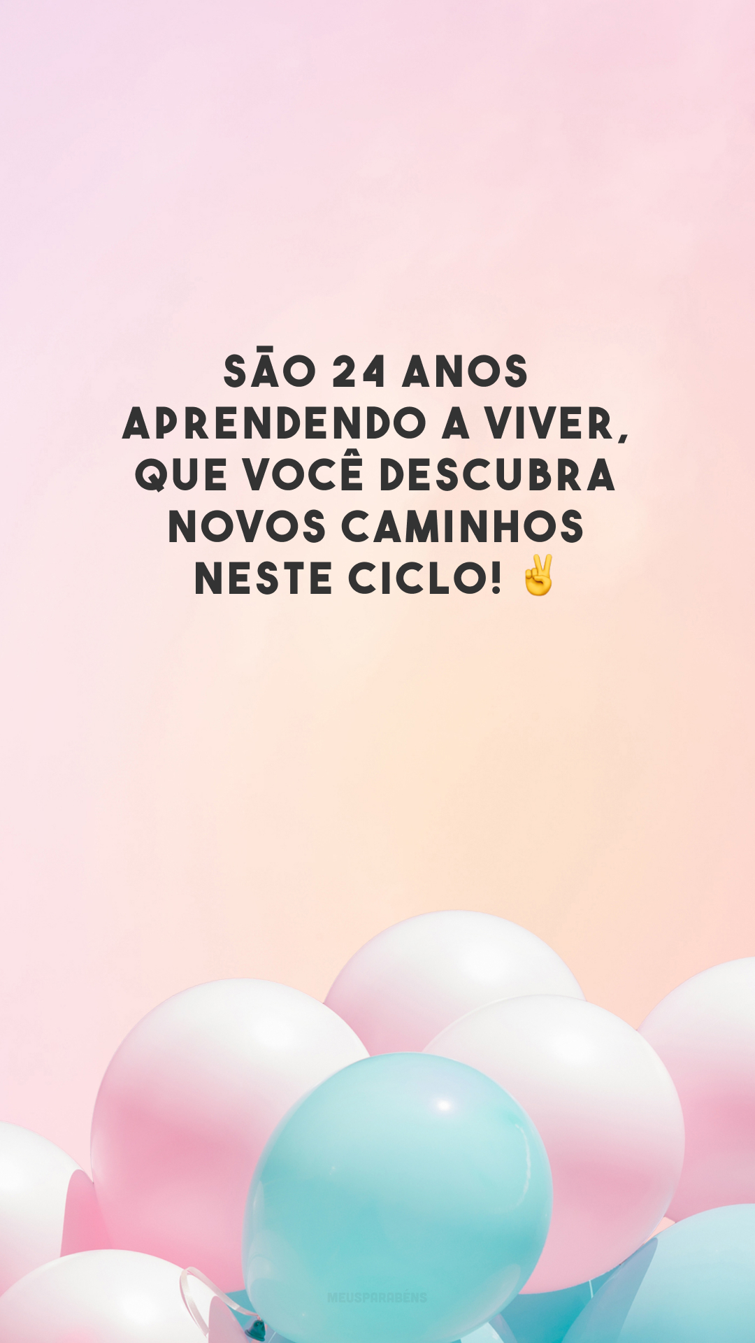 São 24 anos aprendendo a viver, que você descubra novos caminhos neste ciclo! ✌