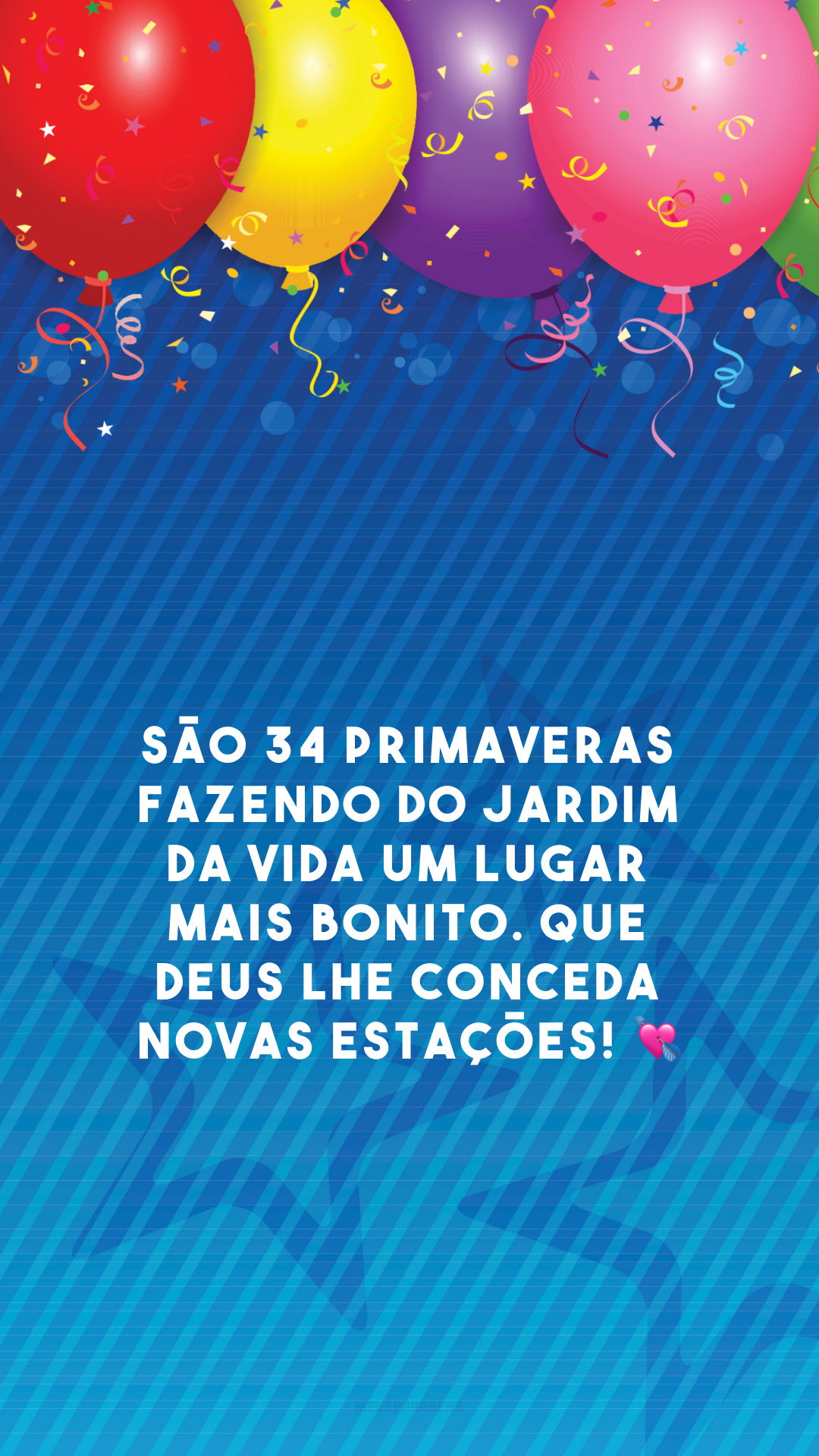 São 34 primaveras fazendo do jardim da vida um lugar mais bonito. Que Deus lhe conceda novas estações! 💘