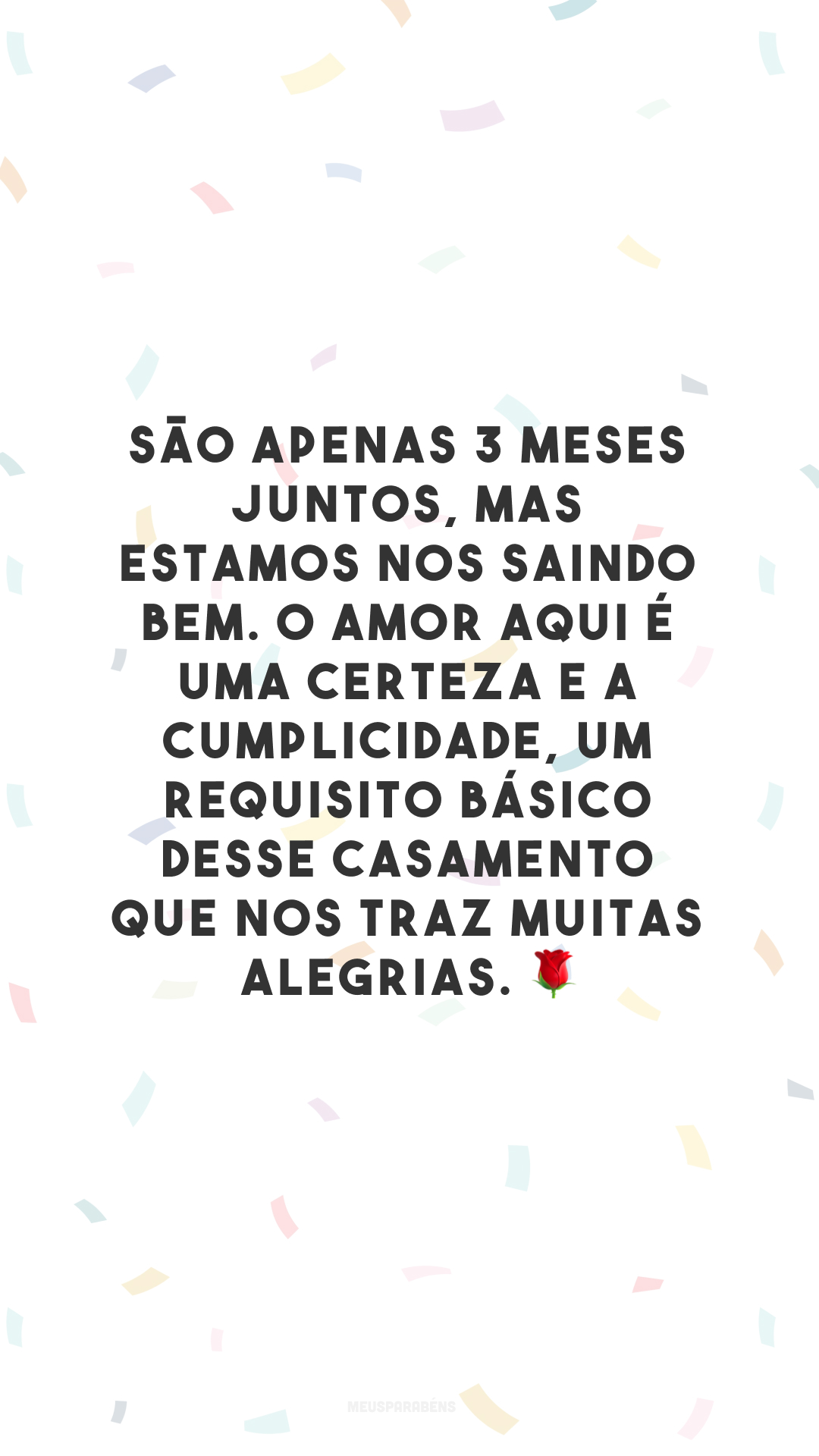 São apenas 3 meses juntos, mas estamos nos saindo bem. O amor aqui é uma certeza e a cumplicidade, um requisito básico desse casamento que nos traz muitas alegrias. 🌹