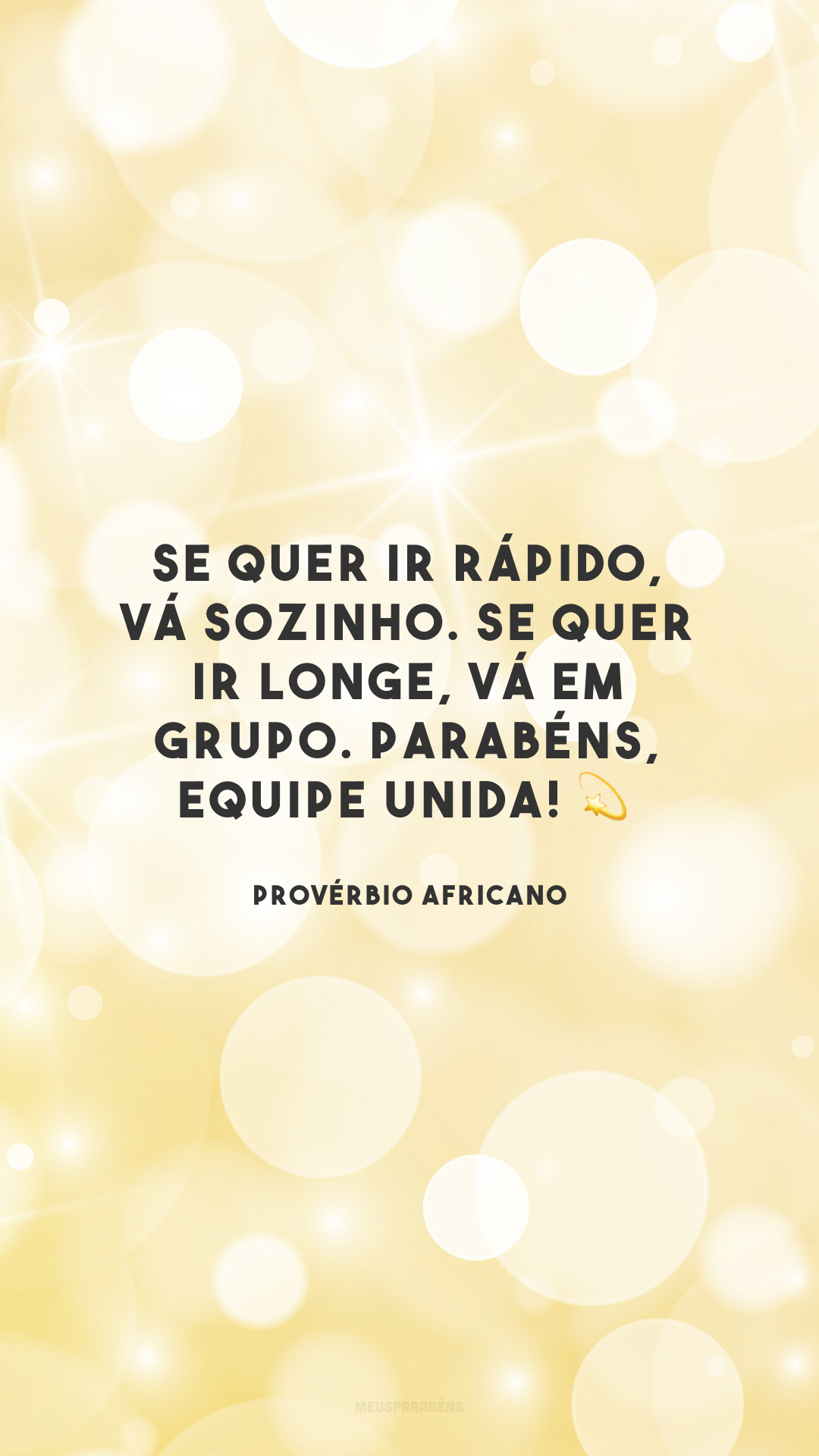 Se quer ir rápido, vá sozinho. Se quer ir longe, vá em grupo. Parabéns, equipe unida! 💫

