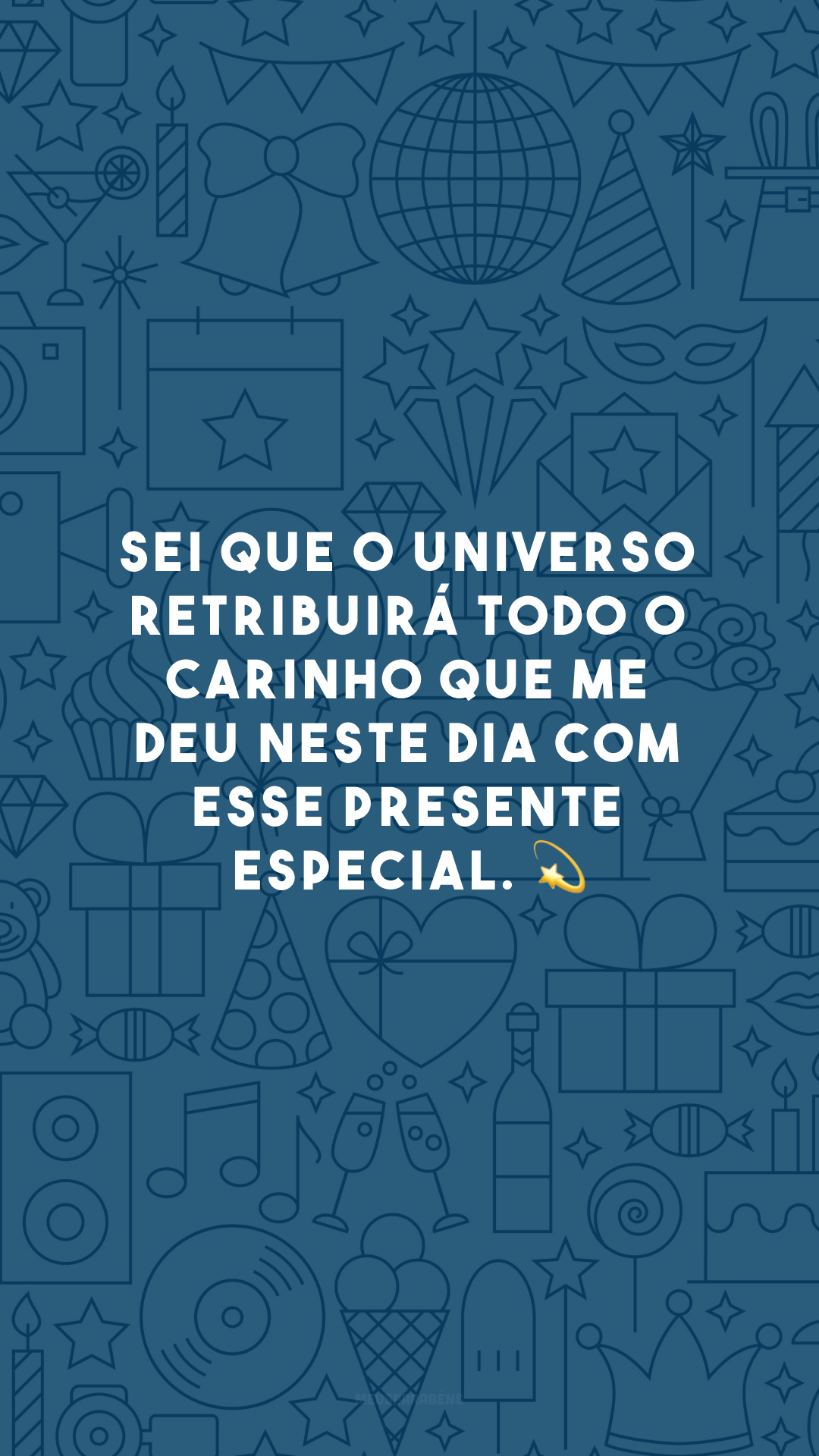 Sei que o universo retribuirá todo o carinho que me deu neste dia com esse presente especial. 💫