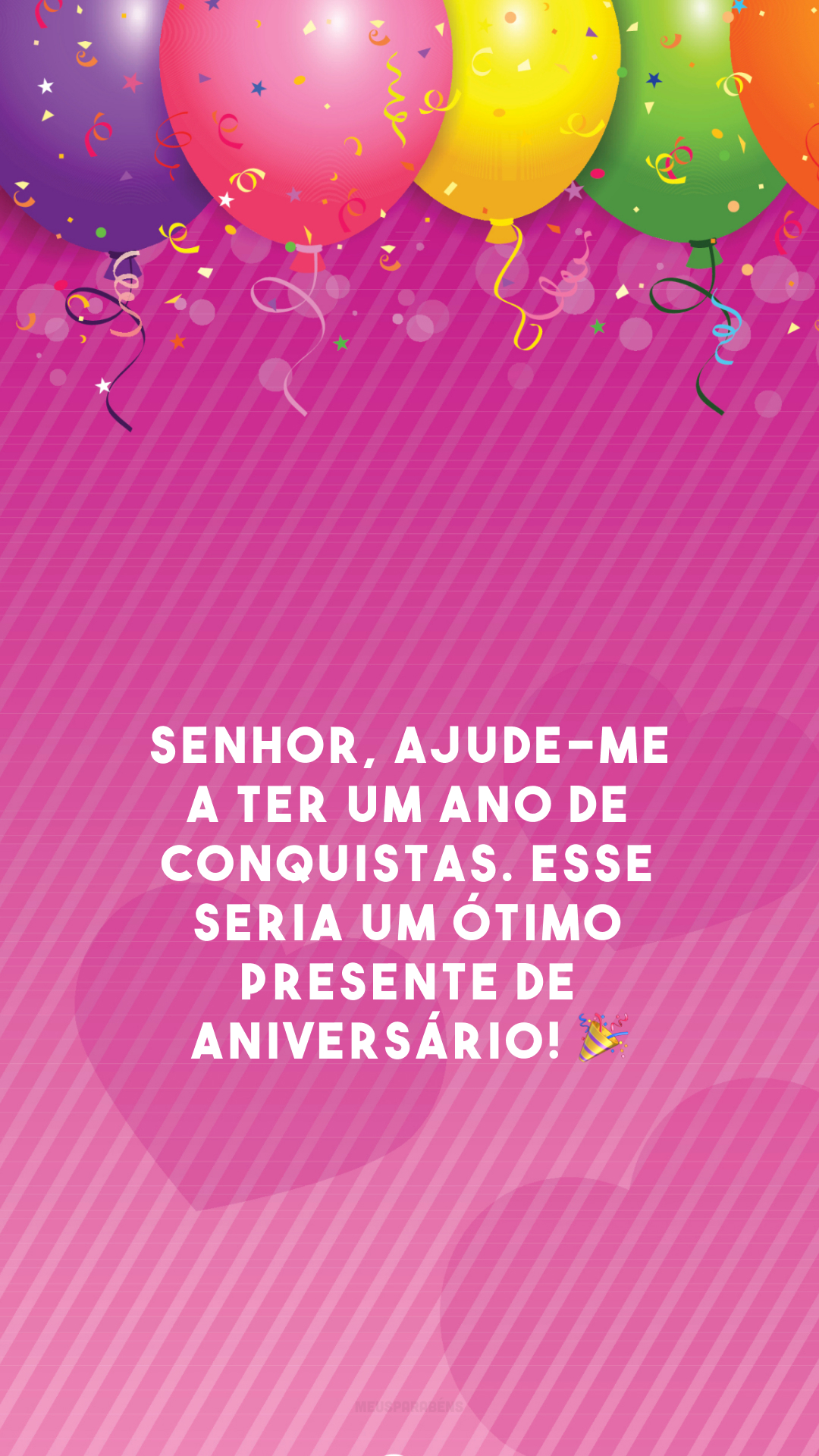 Senhor, ajude-me a ter um ano de conquistas. Esse seria um ótimo presente de aniversário! 🎉