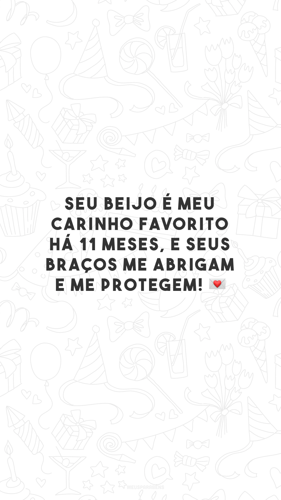 Seu beijo é meu carinho favorito há 11 meses, e seus braços me abrigam e me protegem! 💌