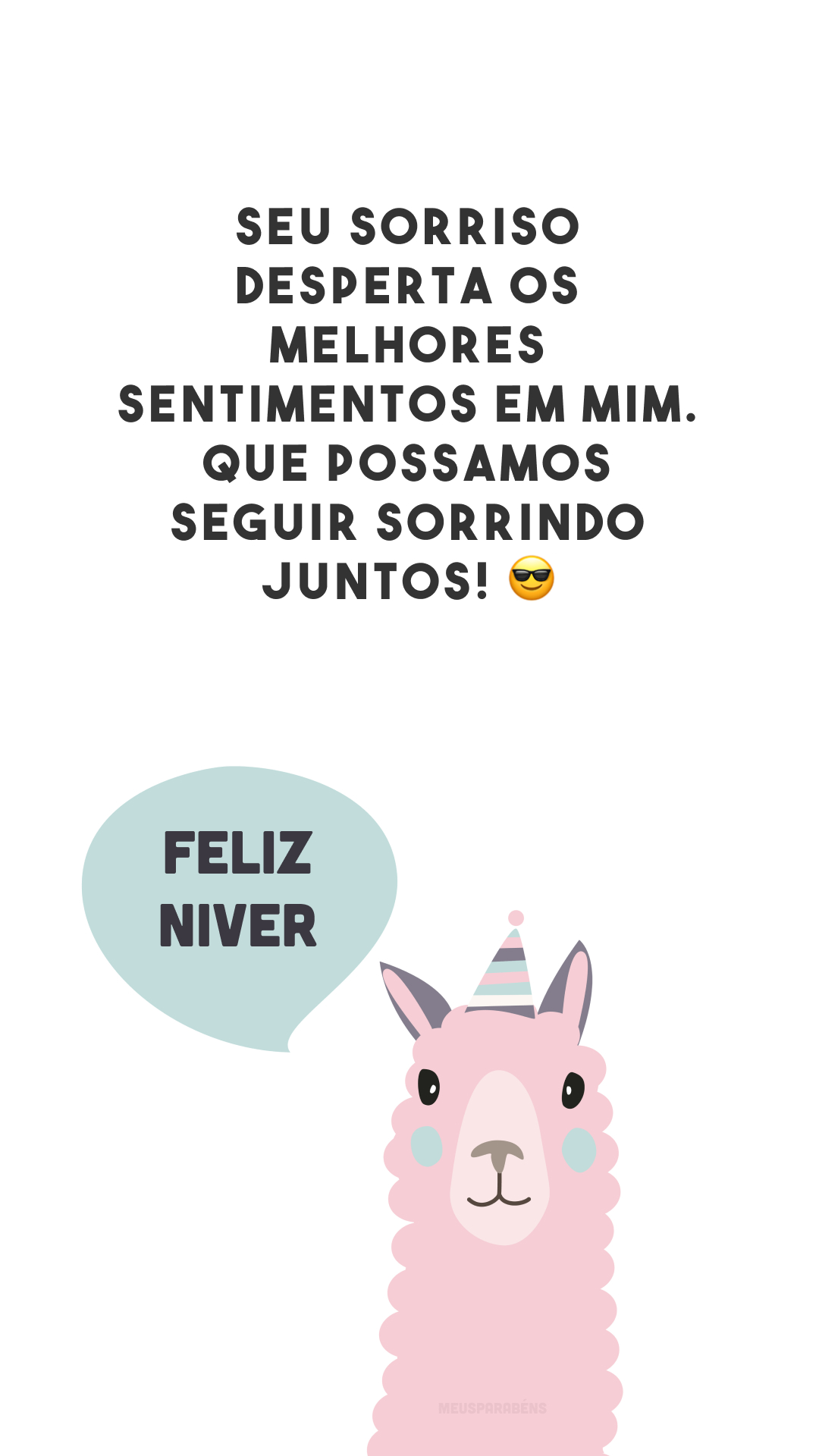 Seu sorriso desperta os melhores sentimentos em mim. Que possamos seguir sorrindo juntos! 😎