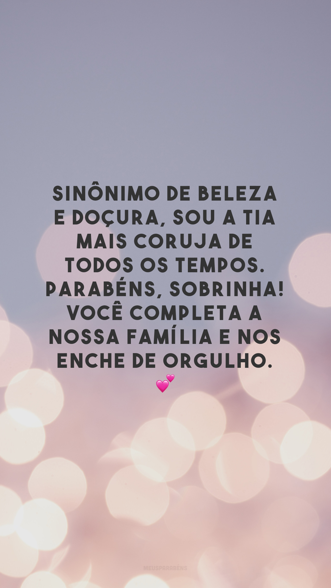 Sinônimo de beleza e doçura, sou a tia mais coruja de todos os tempos. Parabéns, sobrinha! Você completa a nossa família e nos enche de orgulho. 💕