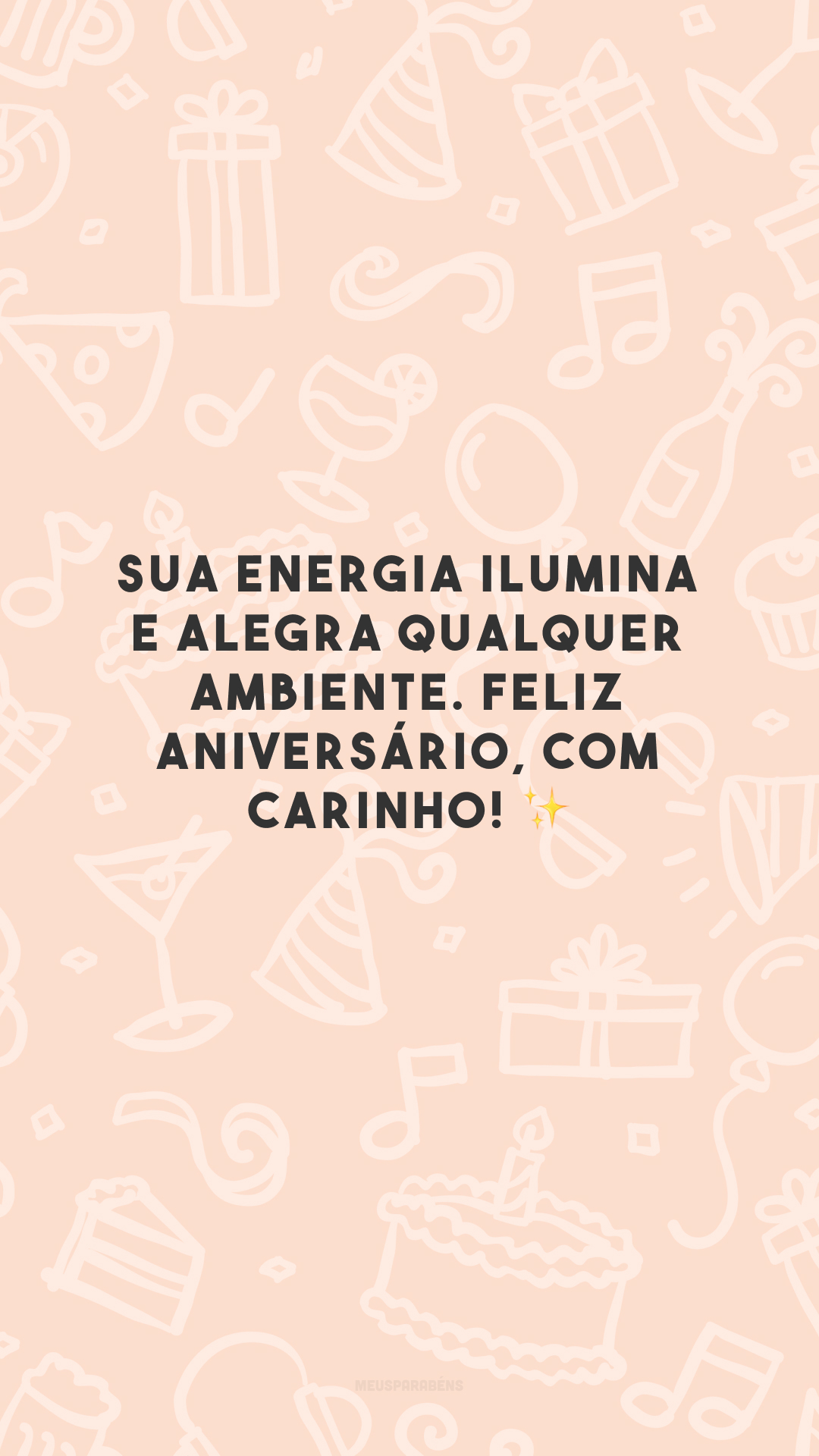 Sua energia ilumina e alegra qualquer ambiente. Feliz aniversário, com carinho! ✨