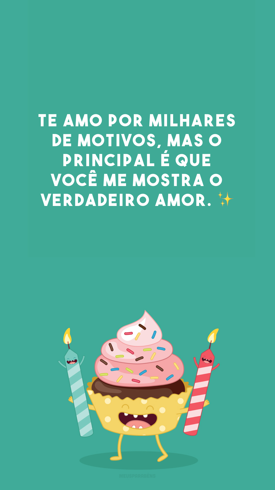 Te amo por milhares de motivos, mas o principal é que você me mostra o verdadeiro amor. ✨