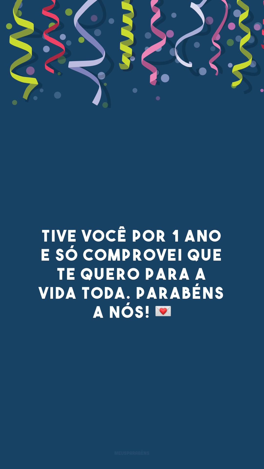 Tive você por 1 ano e só comprovei que te quero para a vida toda. Parabéns a nós! 💌