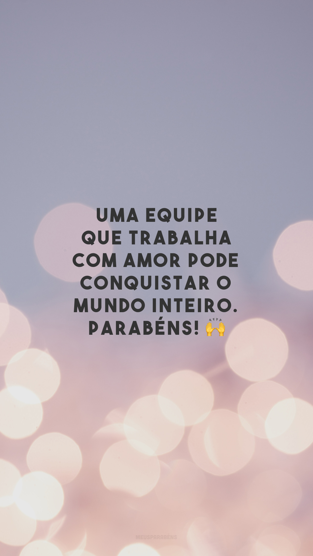 Uma equipe que trabalha com amor pode conquistar o mundo inteiro. Parabéns! 🙌
