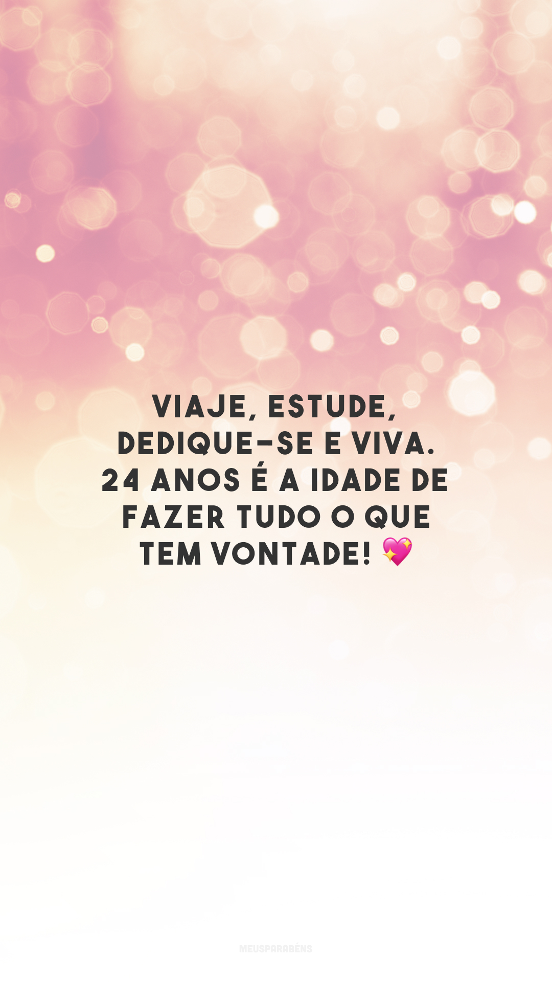 Viaje, estude, dedique-se e viva. 24 anos é a idade de fazer tudo o que tem vontade! 💖