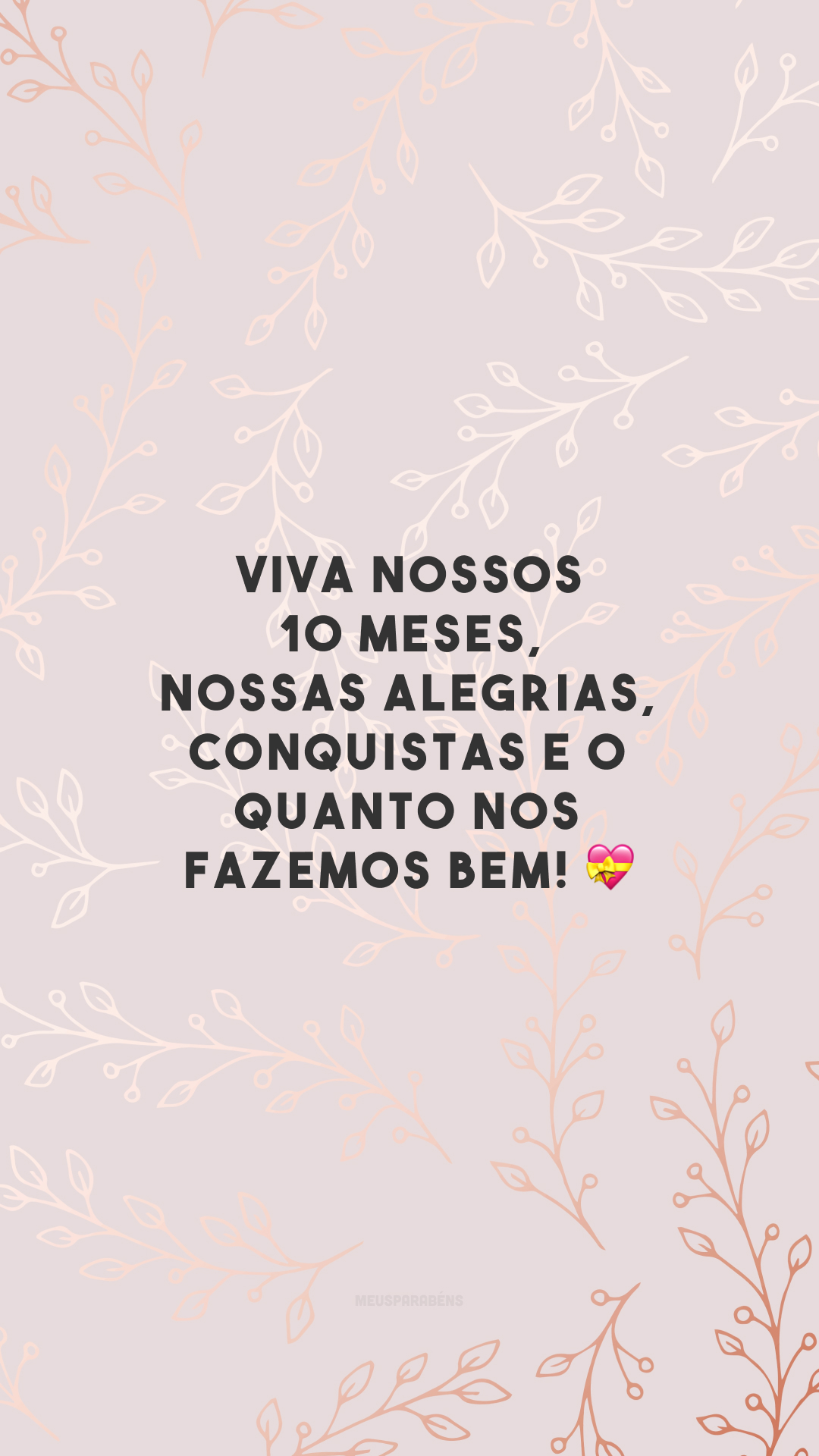 Viva nossos 10 meses, nossas alegrias, conquistas e o quanto nos fazemos bem! 💝