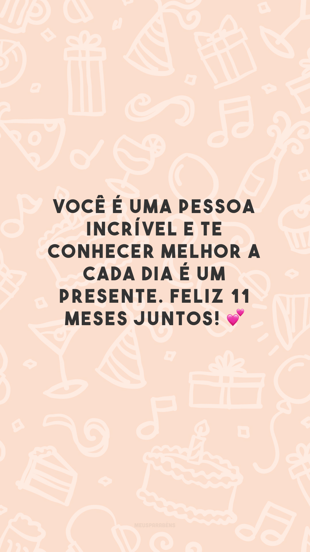 Você é uma pessoa incrível e te conhecer melhor a cada dia é um presente. Feliz 11 meses juntos! 💕