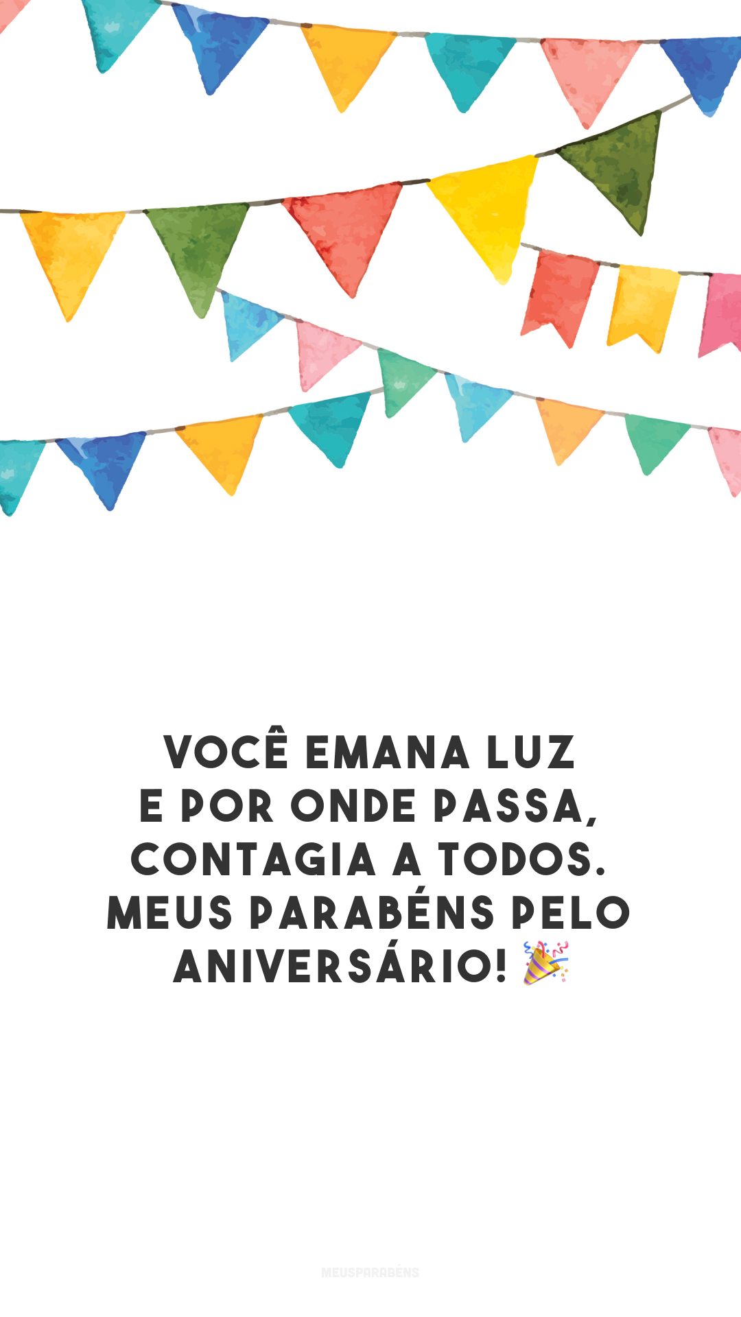 Você emana luz e por onde passa, contagia a todos. Meus parabéns pelo aniversário! 🎉