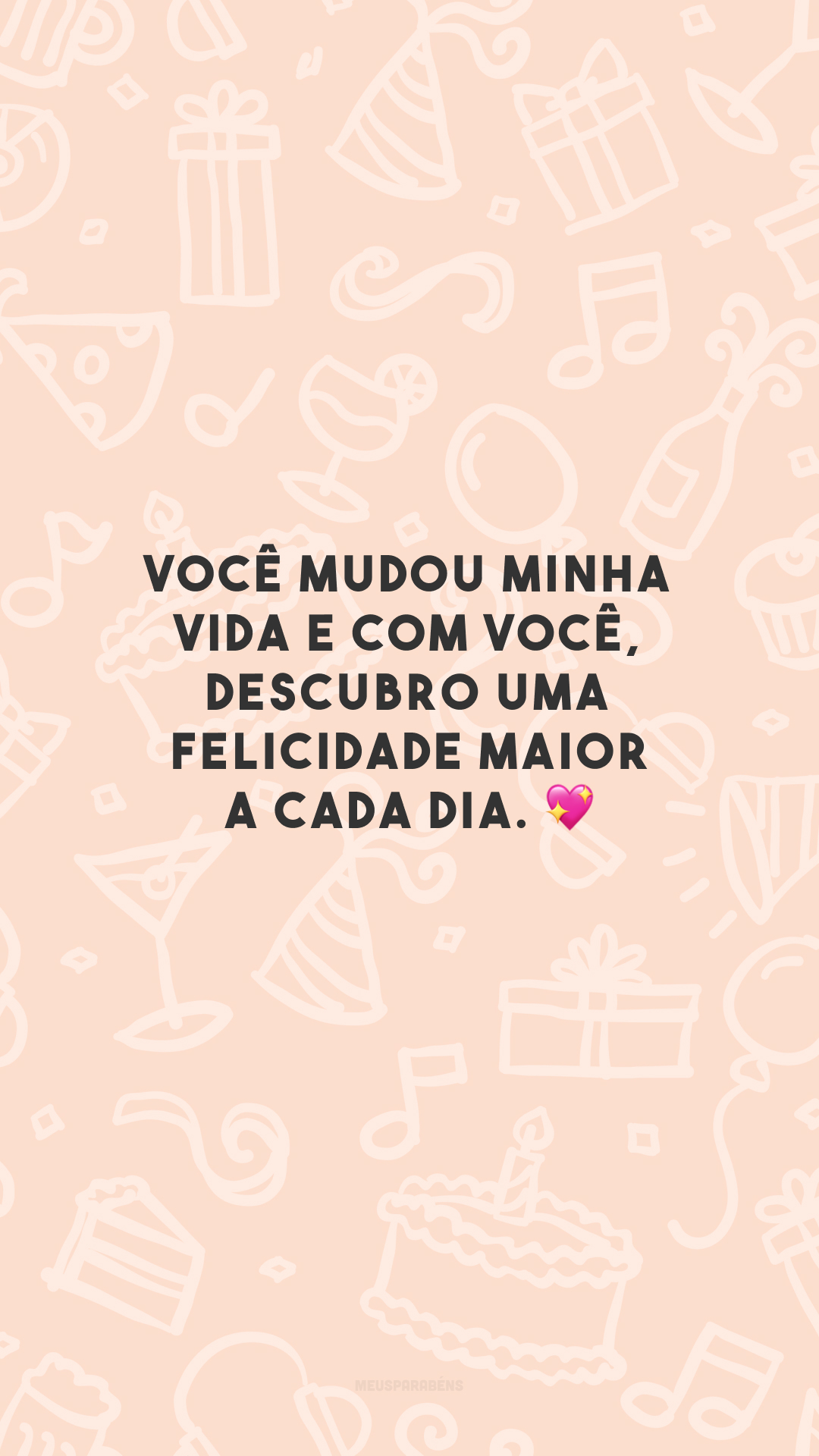 Você mudou minha vida e com você, descubro uma felicidade maior a cada dia. 💖