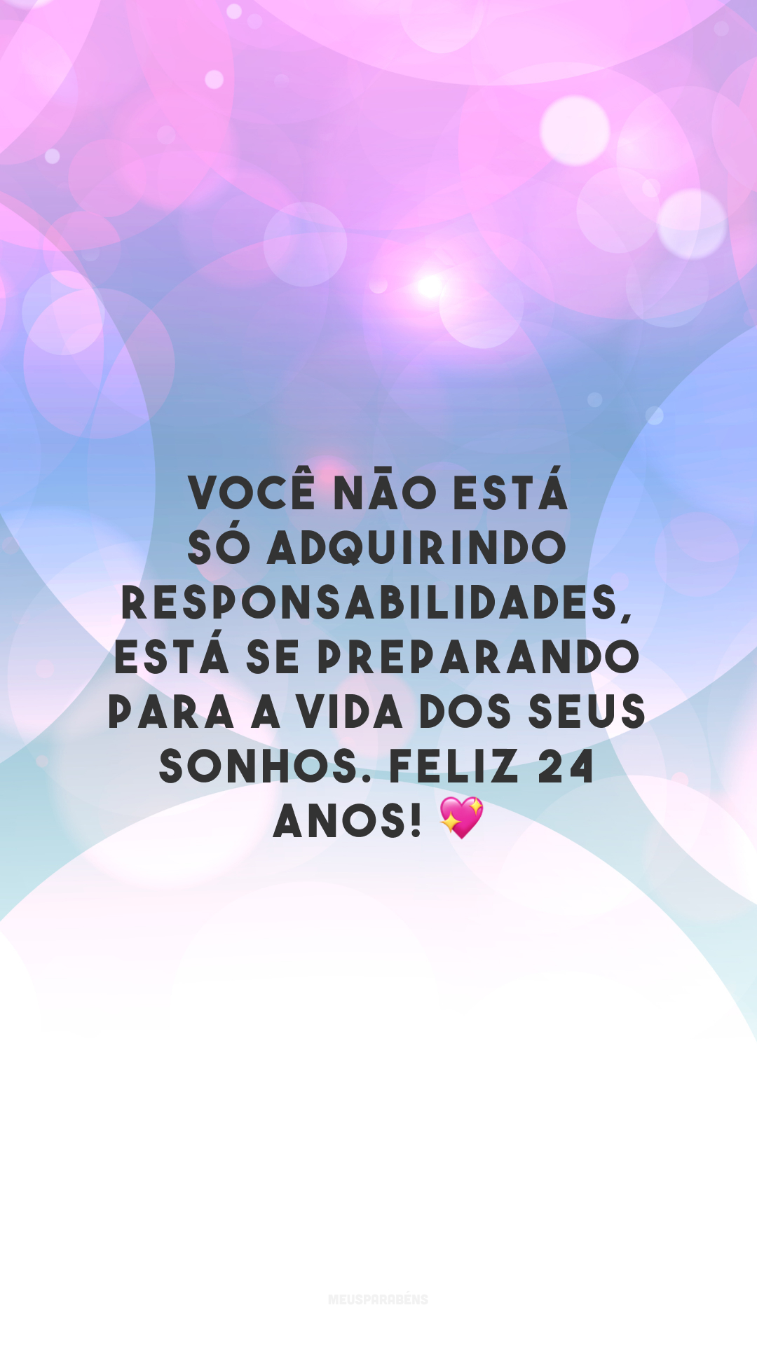 Você não está só adquirindo responsabilidades, está se preparando para a vida dos seus sonhos. Feliz 24 anos! 💖