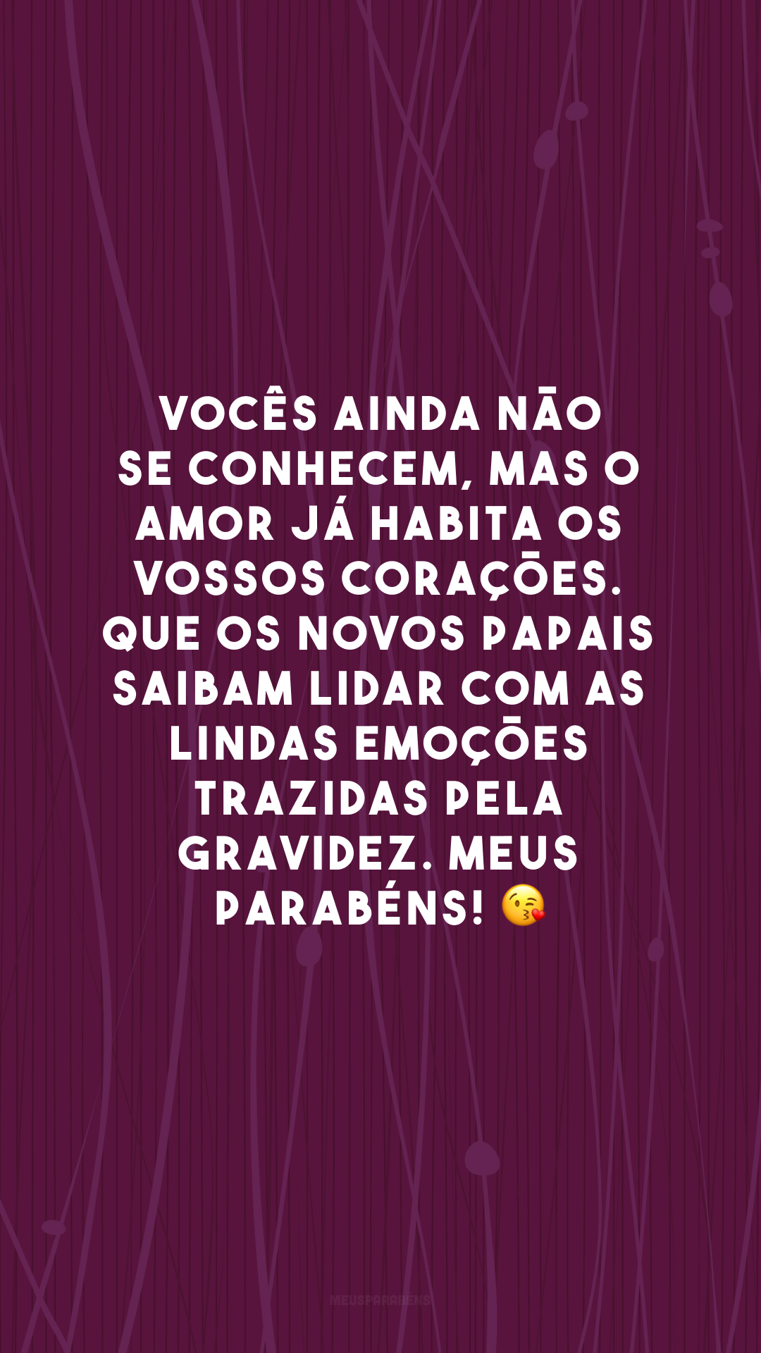 Vocês ainda não se conhecem, mas o amor já habita os vossos corações. Que os novos papais saibam lidar com as lindas emoções trazidas pela gravidez. Meus parabéns! 😘