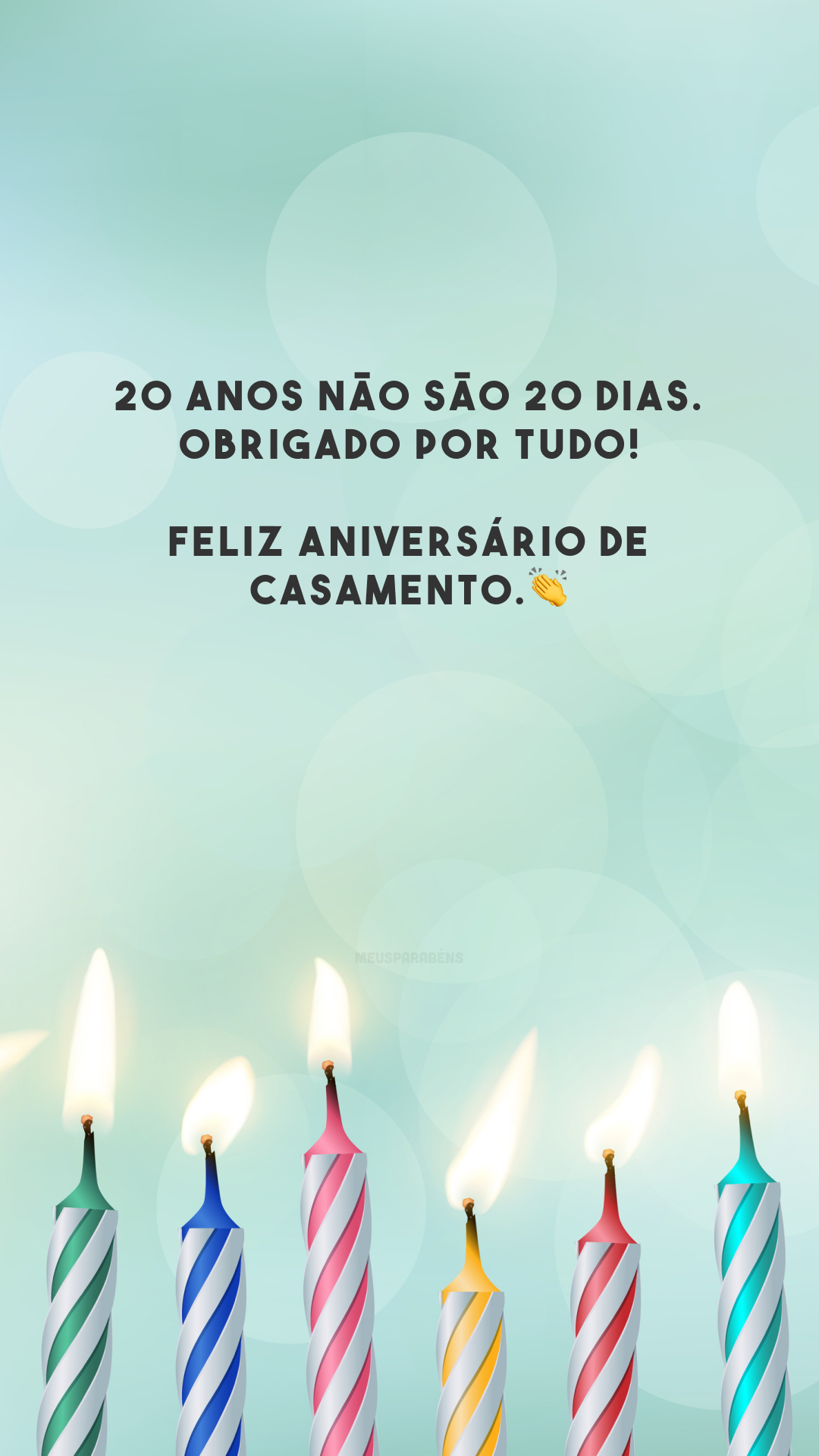 20 anos não são 20 dias. Obrigado por tudo! Feliz aniversário de casamento.👏