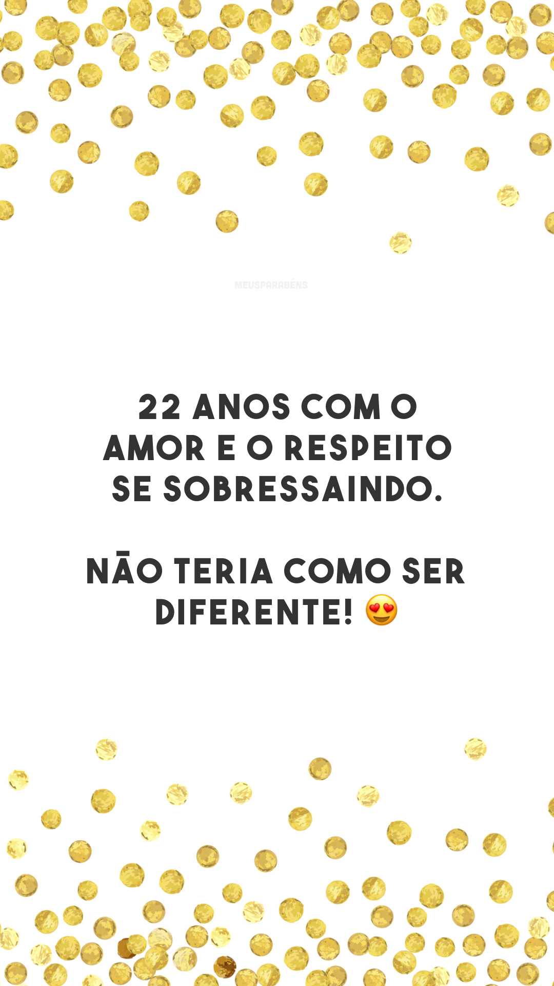 22 anos com o amor e o respeito se sobressaindo. Não teria como ser diferente! 😍