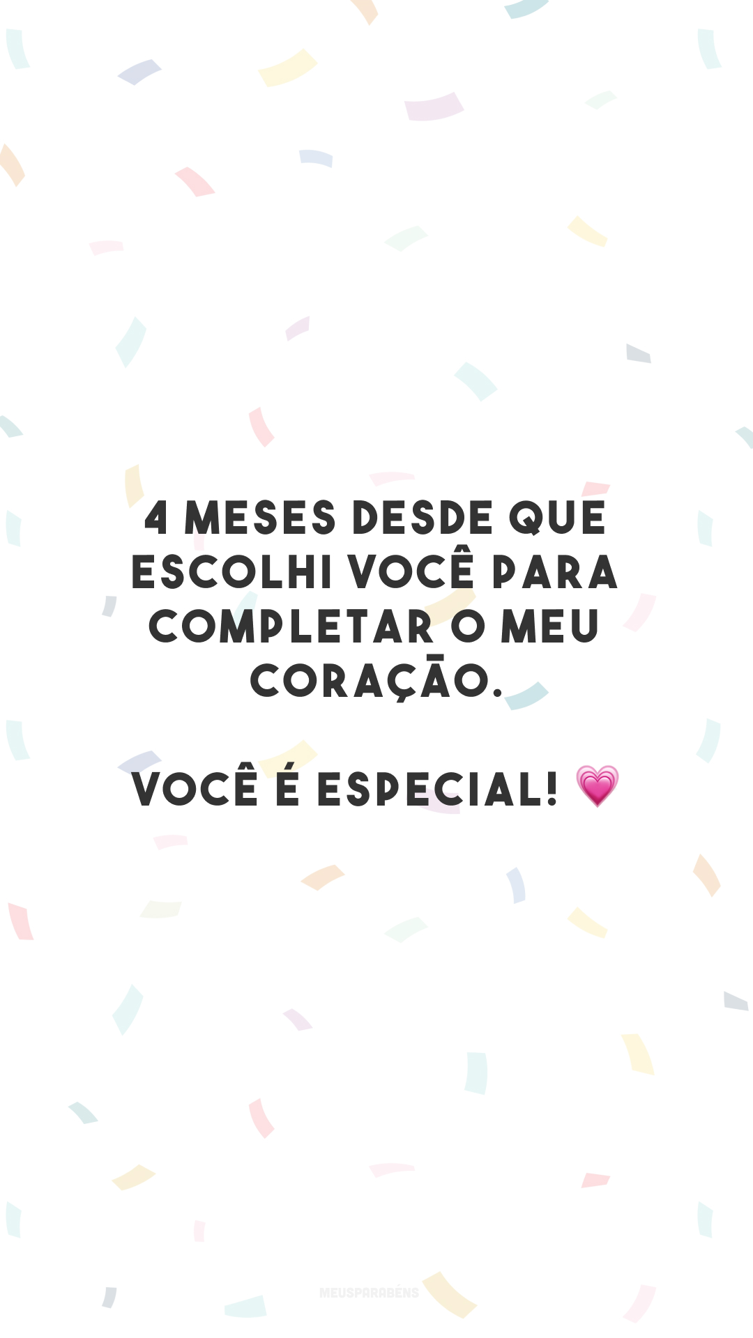 4 meses desde que escolhi você para completar o meu coração. Você é especial! 💗