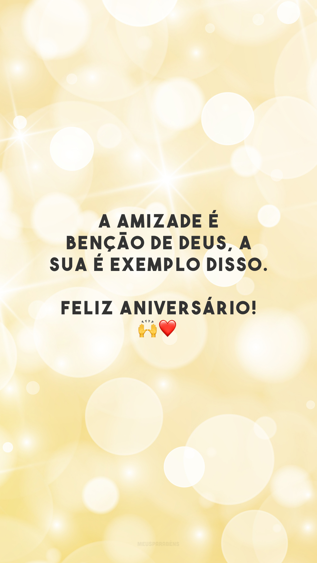 A amizade é benção de Deus, a sua é exemplo disso. Feliz aniversário! 🙌❤️