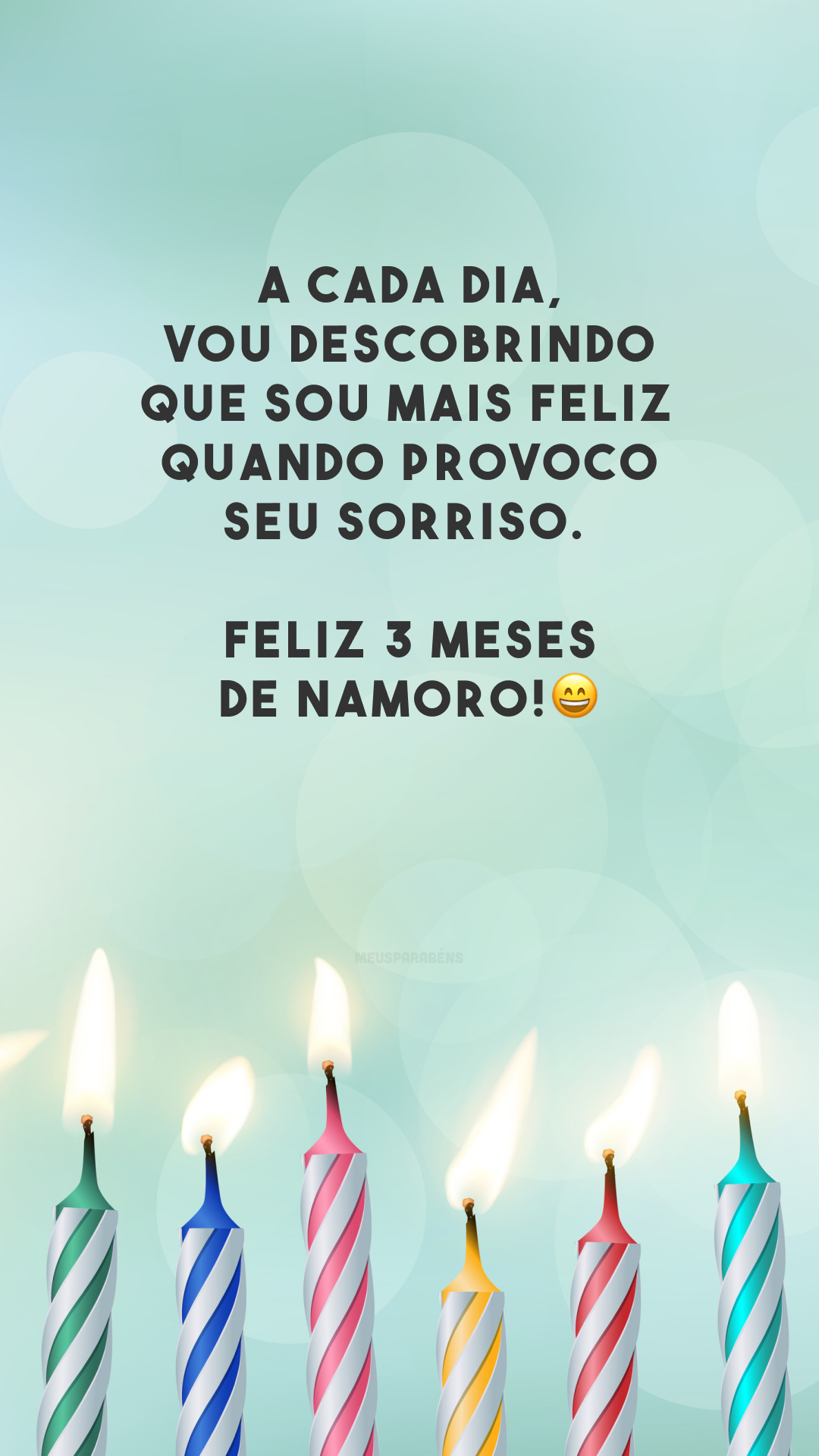 A cada dia, vou descobrindo que sou mais feliz quando provoco seu sorriso. Feliz 3 meses de namoro!😄