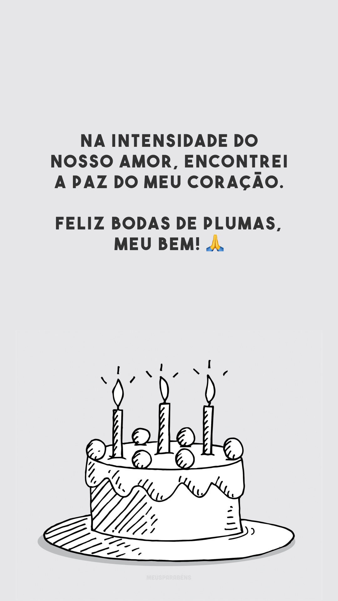 Na intensidade do nosso amor, encontrei a paz do meu coração. Feliz bodas de plumas, meu bem! 🙏