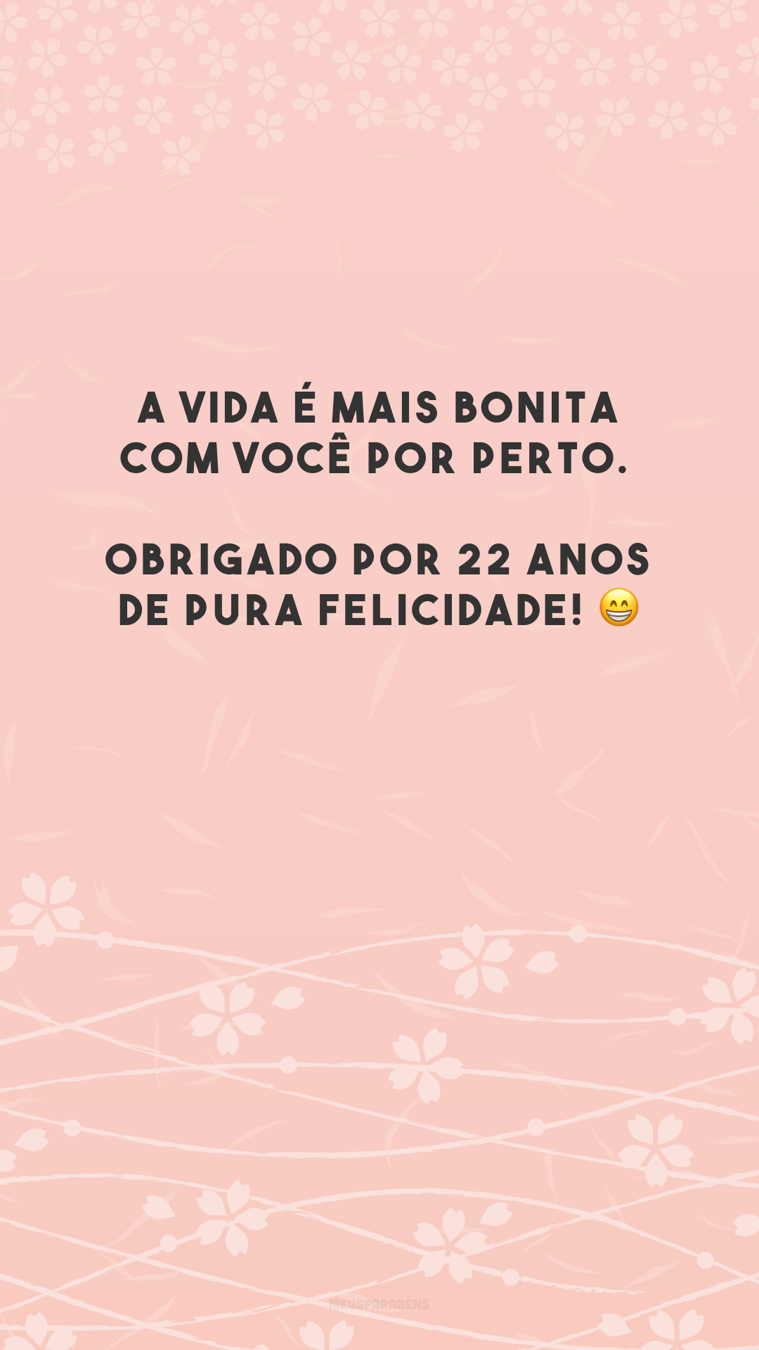 A vida é mais bonita com você por perto. Obrigado por 22 anos de pura felicidade! 😁