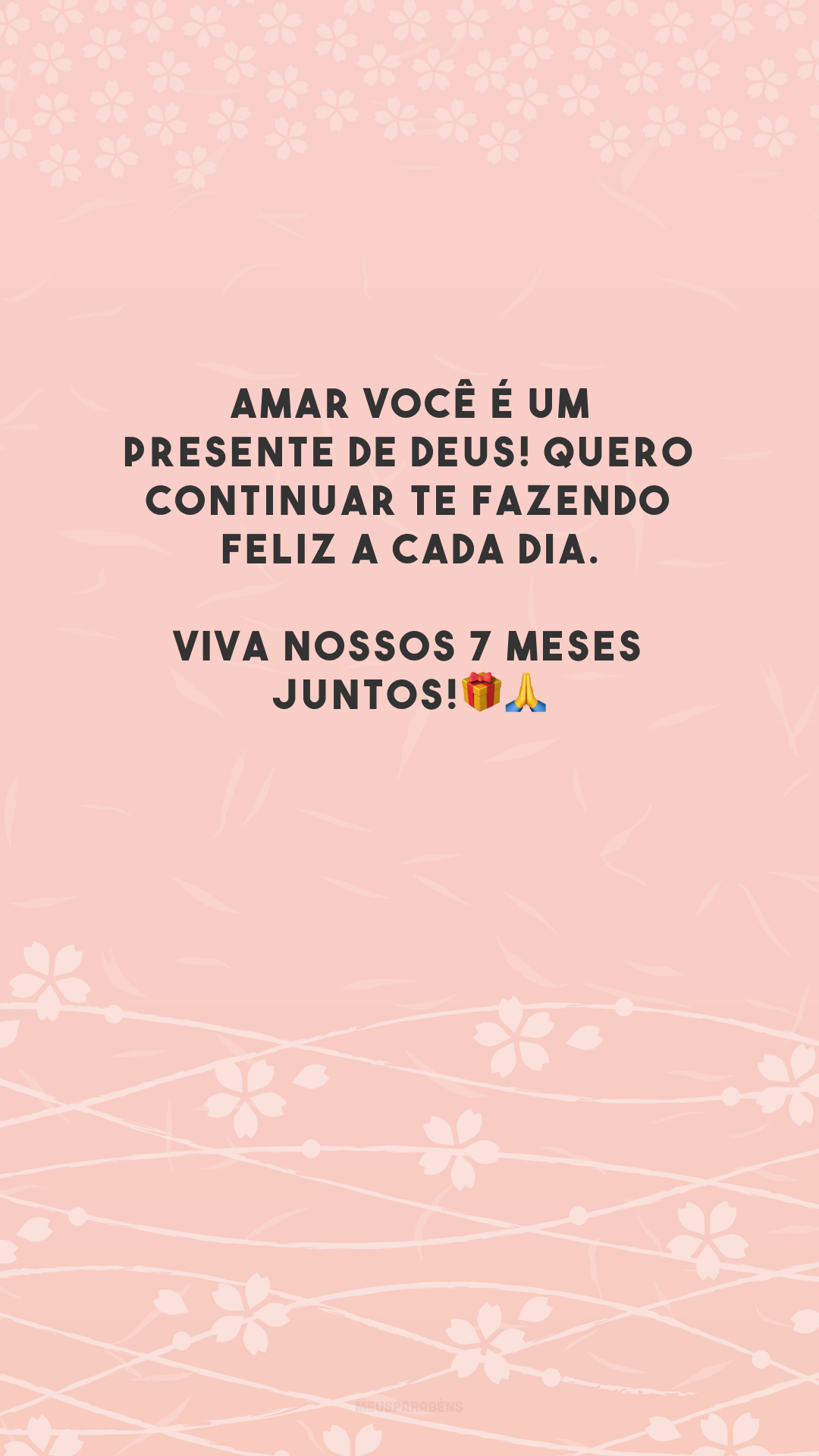 Amar você é um presente de Deus! Quero continuar te fazendo feliz a cada dia. Viva nossos 7 meses juntos!🎁🙏