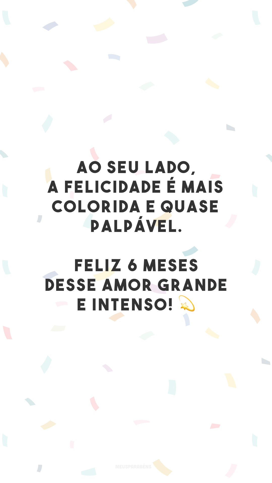 Ao seu lado, a felicidade é mais colorida e quase palpável. Feliz 6 meses desse amor grande e intenso! 💫