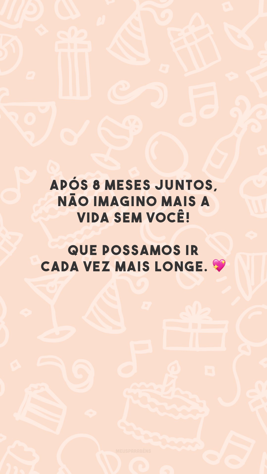 Após 8 meses juntos, não imagino mais a vida sem você! Que possamos ir cada vez mais longe. 💖